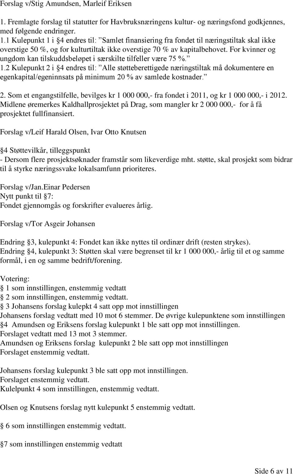 1 Kulepunkt 1 i 4 endres til: Samlet finansiering fra fondet til næringstiltak skal ikke overstige 50 %, og for kulturtiltak ikke overstige 70 % av kapitalbehovet.