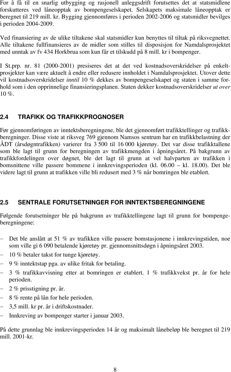 Alle tiltakene fullfinansieres av de midler som stilles til disposisjon for Namdalsprosjektet med unntak av fv 434 Horkbrua som kun får et tilskudd på 8 mill. kr i bompenger. I St.prp. nr.