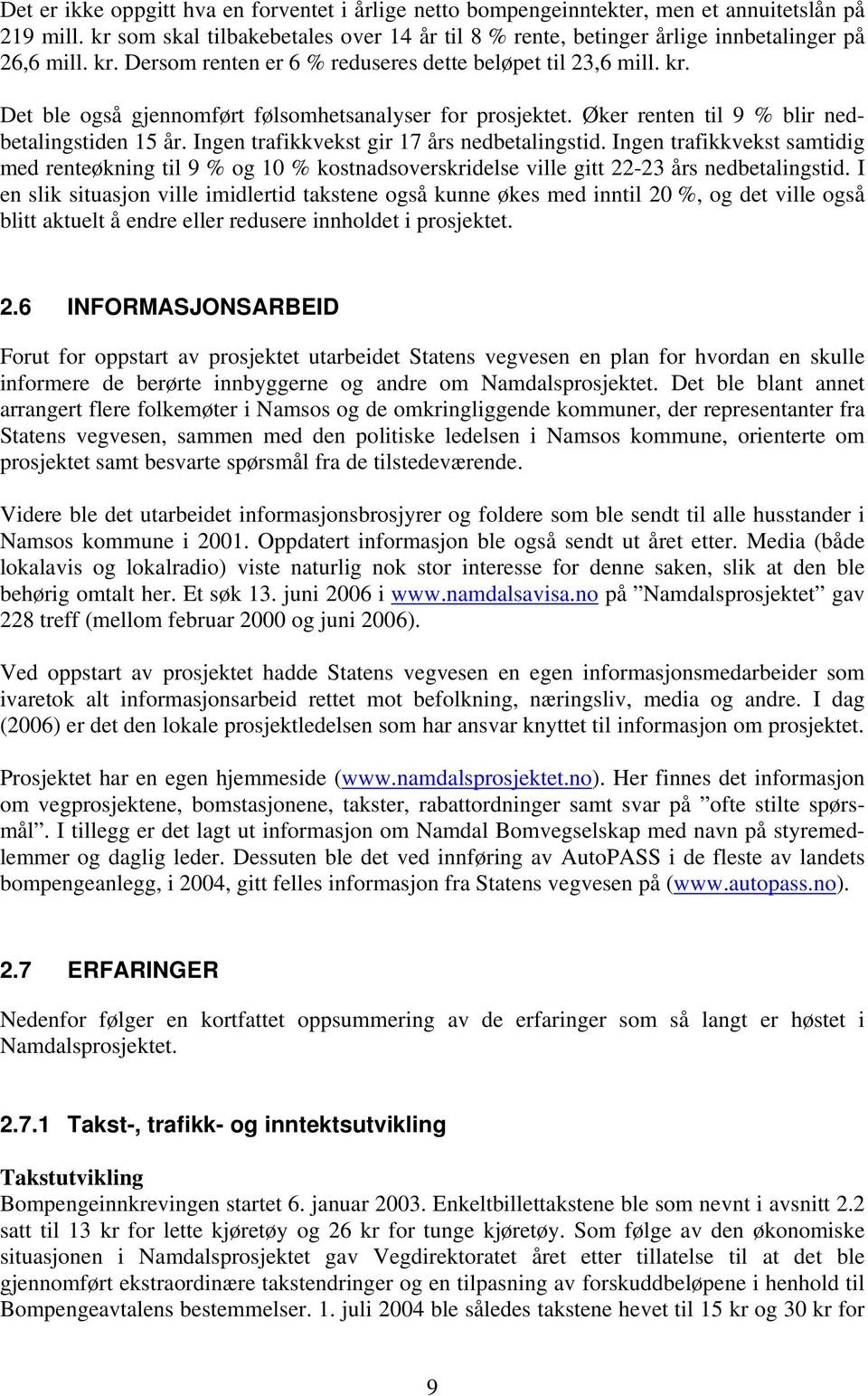 Ingen trafikkvekst gir 17 års nedbetalingstid. Ingen trafikkvekst samtidig med renteøkning til 9 % og 10 % kostnadsoverskridelse ville gitt 22-23 års nedbetalingstid.