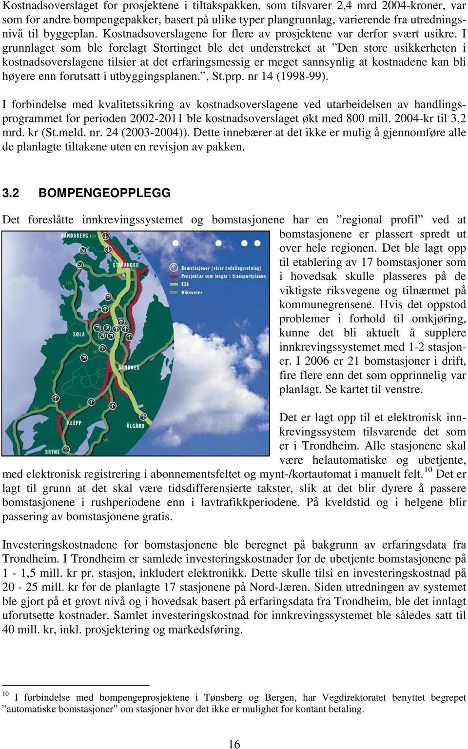 I grunnlaget som ble forelagt Stortinget ble det understreket at Den store usikkerheten i kostnadsoverslagene tilsier at det erfaringsmessig er meget sannsynlig at kostnadene kan bli høyere enn