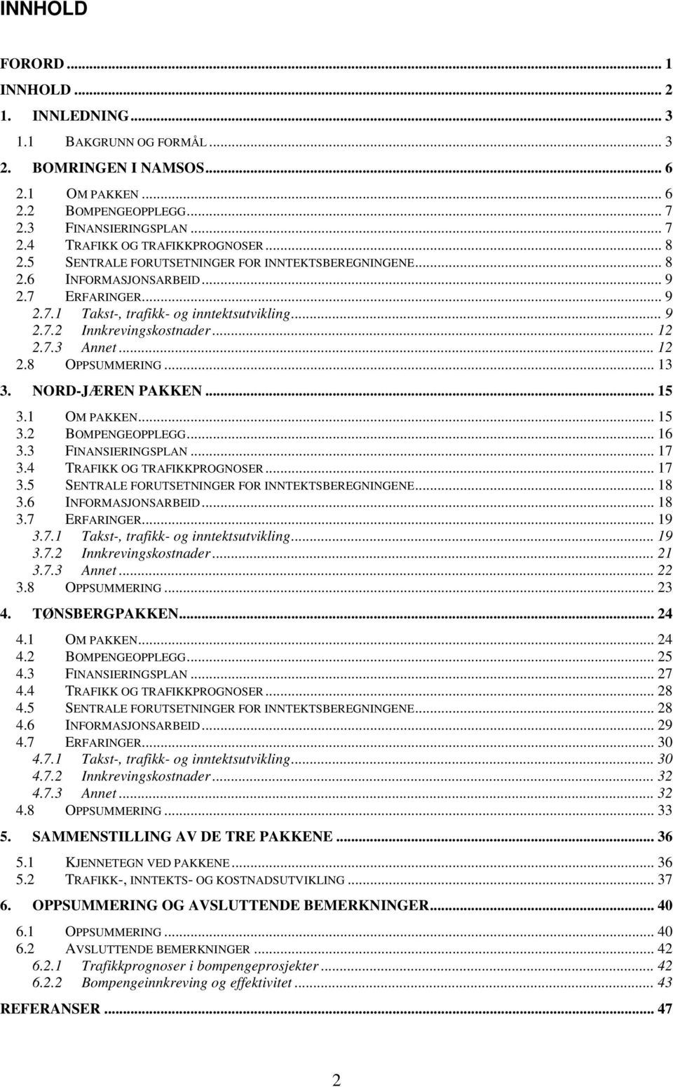 .. 12 2.8 OPPSUMMERING... 13 3. NORD-JÆREN PAKKEN... 15 3.1 OM PAKKEN... 15 3.2 BOMPENGEOPPLEGG... 16 3.3 FINANSIERINGSPLAN... 17 3.4 TRAFIKK OG TRAFIKKPROGNOSER... 17 3.5 SENTRALE FORUTSETNINGER FOR INNTEKTSBEREGNINGENE.