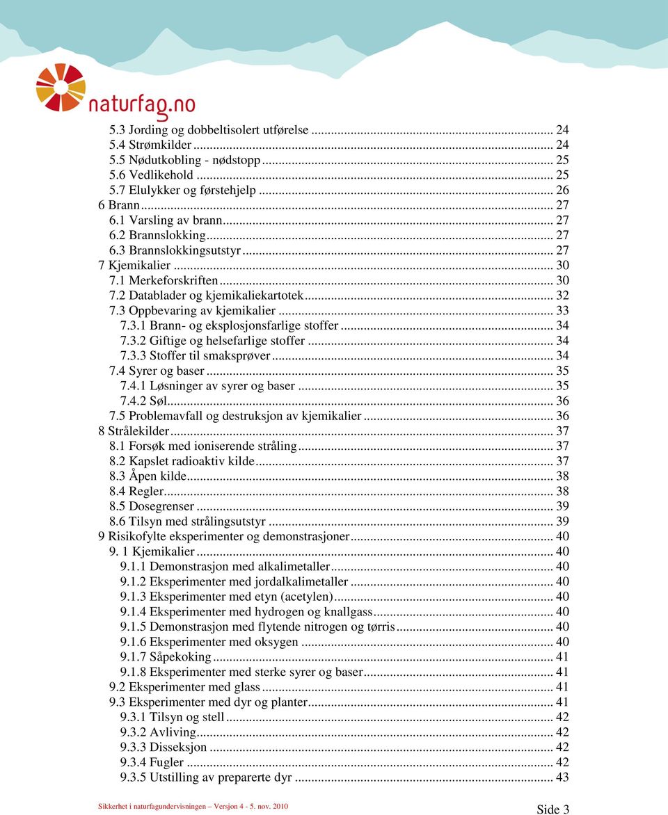 .. 34 7.3.2 Giftige og helsefarlige stoffer... 34 7.3.3 Stoffer til smaksprøver... 34 7.4 Syrer og baser... 35 7.4.1 Løsninger av syrer og baser... 35 7.4.2 Søl... 36 7.