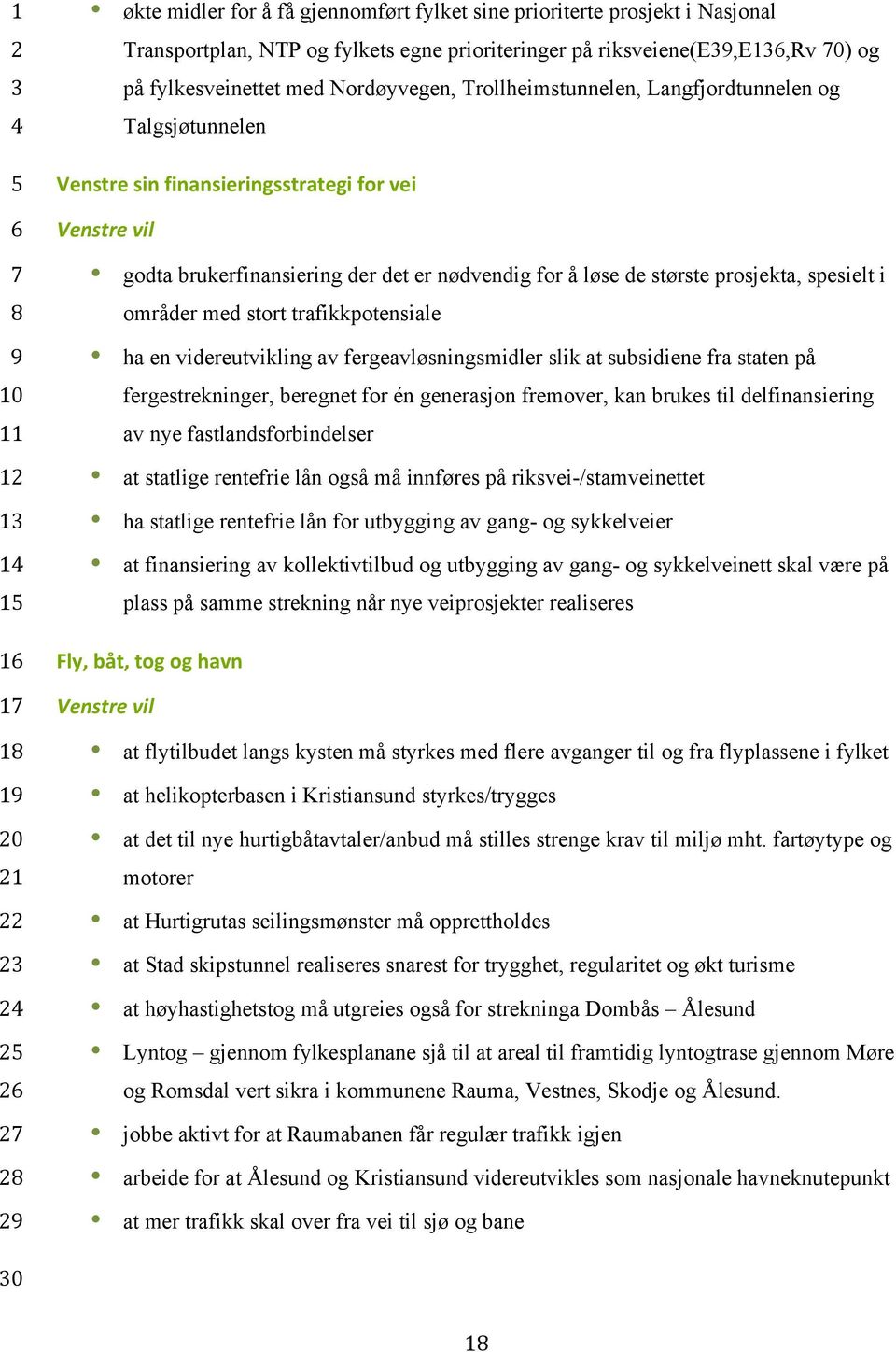 prosjekta, spesielt i områder med stort trafikkpotensiale ha en videreutvikling av fergeavløsningsmidler slik at subsidiene fra staten på fergestrekninger, beregnet for én generasjon fremover, kan