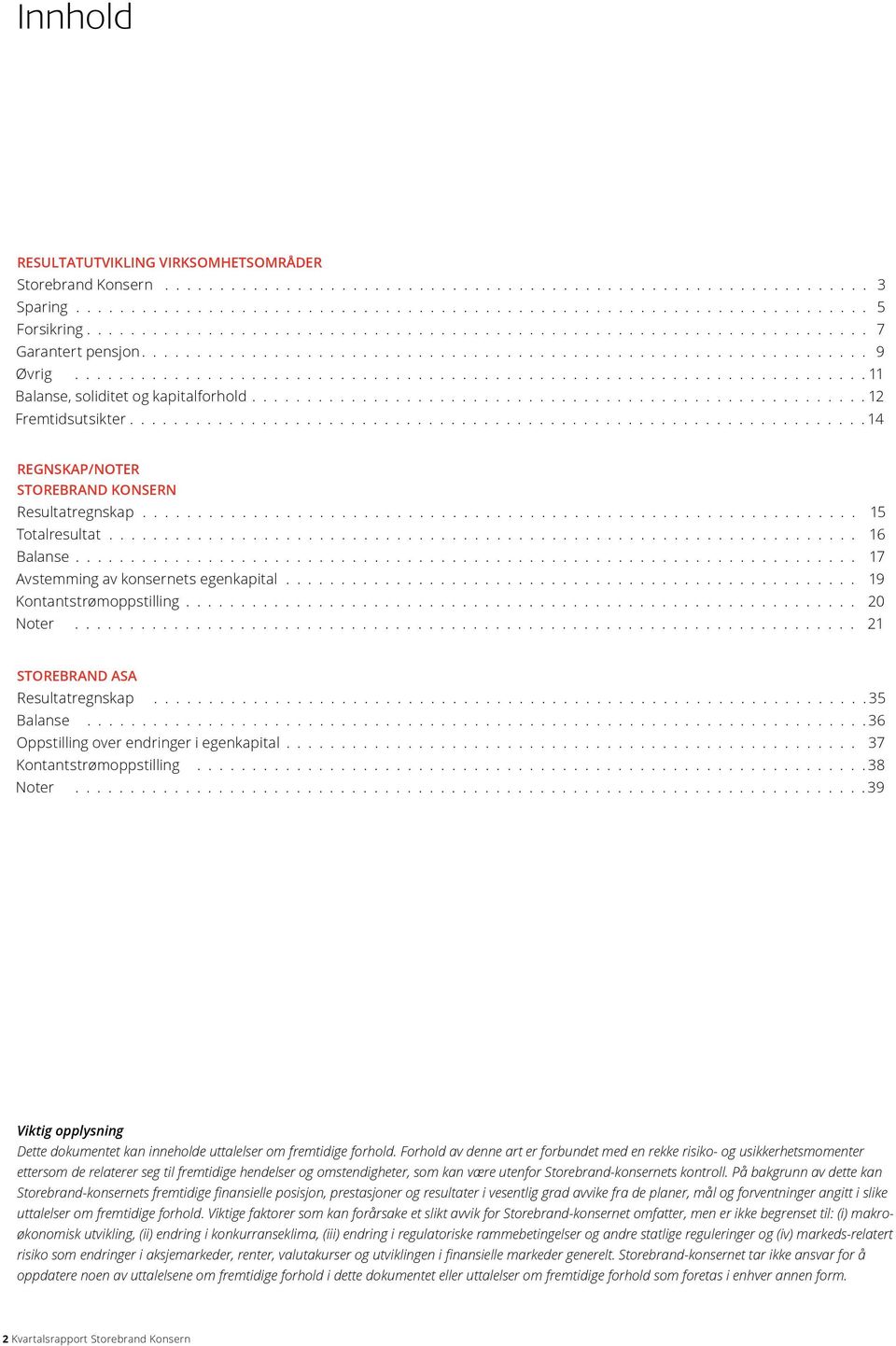 Oppstilling over endringer i egenkapital 37 Kontantstrømoppstilling 38 Noter 39 Viktig opplysning Dette dokumentet kan inneholde uttalelser om fremtidige forhold.