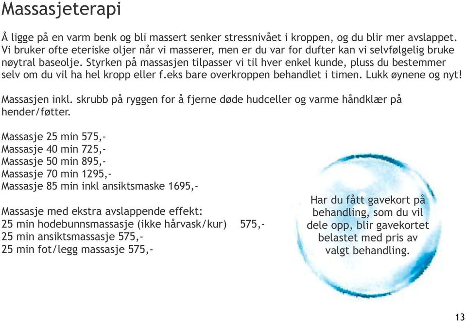 Styrken på massasjen tilpasser vi til hver enkel kunde, pluss du bestemmer selv om du vil ha hel kropp eller f.eks bare overkroppen behandlet i timen. Lukk øynene og nyt! Massasjen inkl.