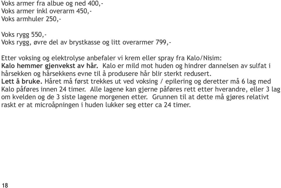 Kalo er mild mot huden og hindrer dannelsen av sulfat i hårsekken og hårsekkens evne til å produsere hår blir sterkt redusert. Lett å bruke.