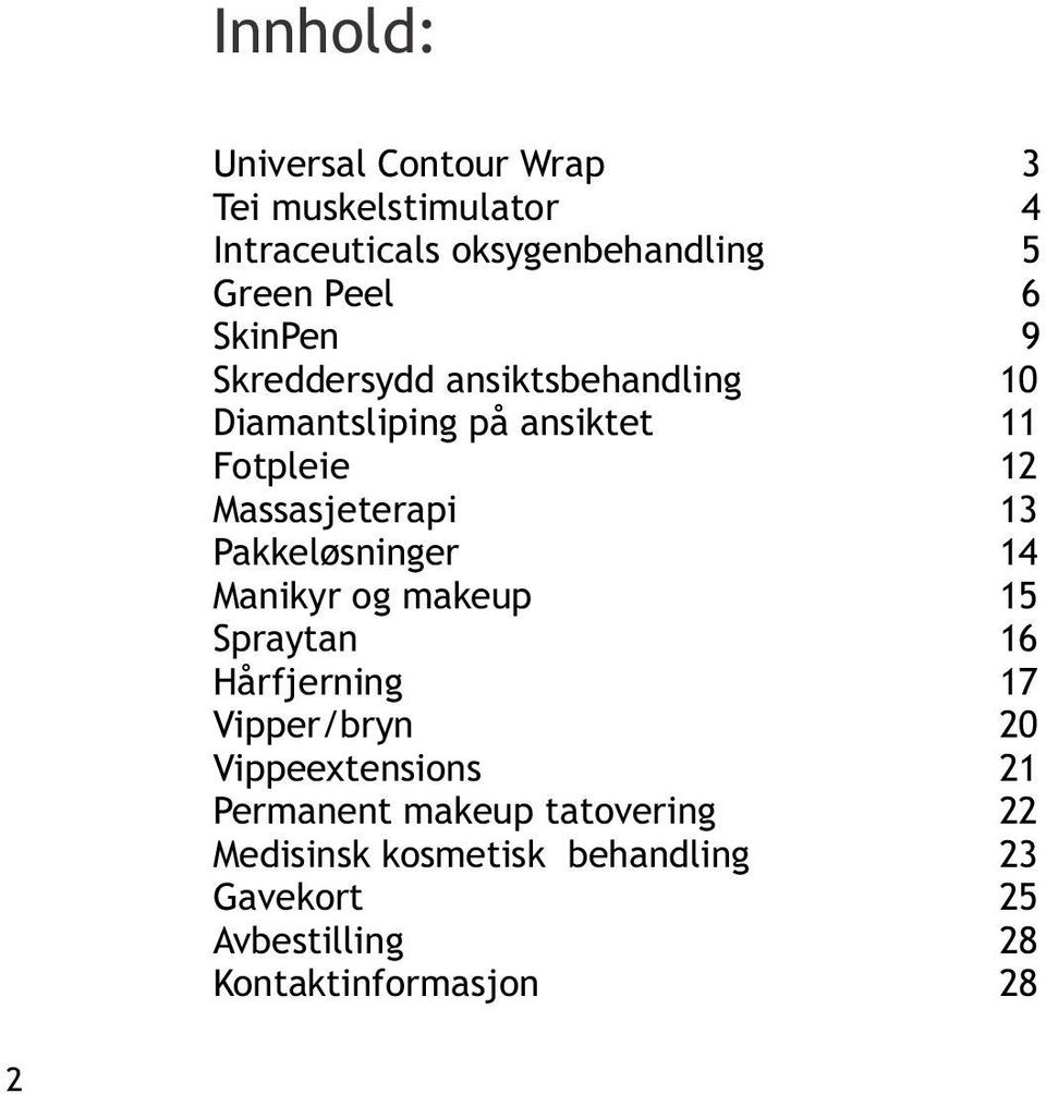 Pakkeløsninger 14 Manikyr og makeup 15 Spraytan 16 Hårfjerning 17 Vipper/bryn 20 Vippeextensions 21