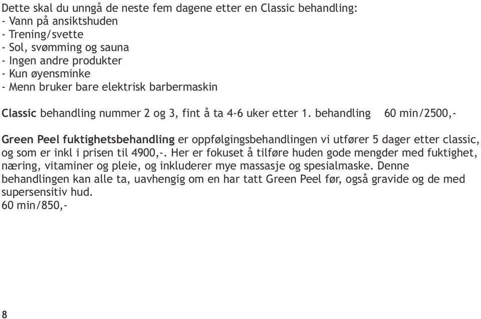 behandling 60 min/2500,- Green Peel fuktighetsbehandling er oppfølgingsbehandlingen vi utfører 5 dager etter classic, og som er inkl i prisen til 4900,-.