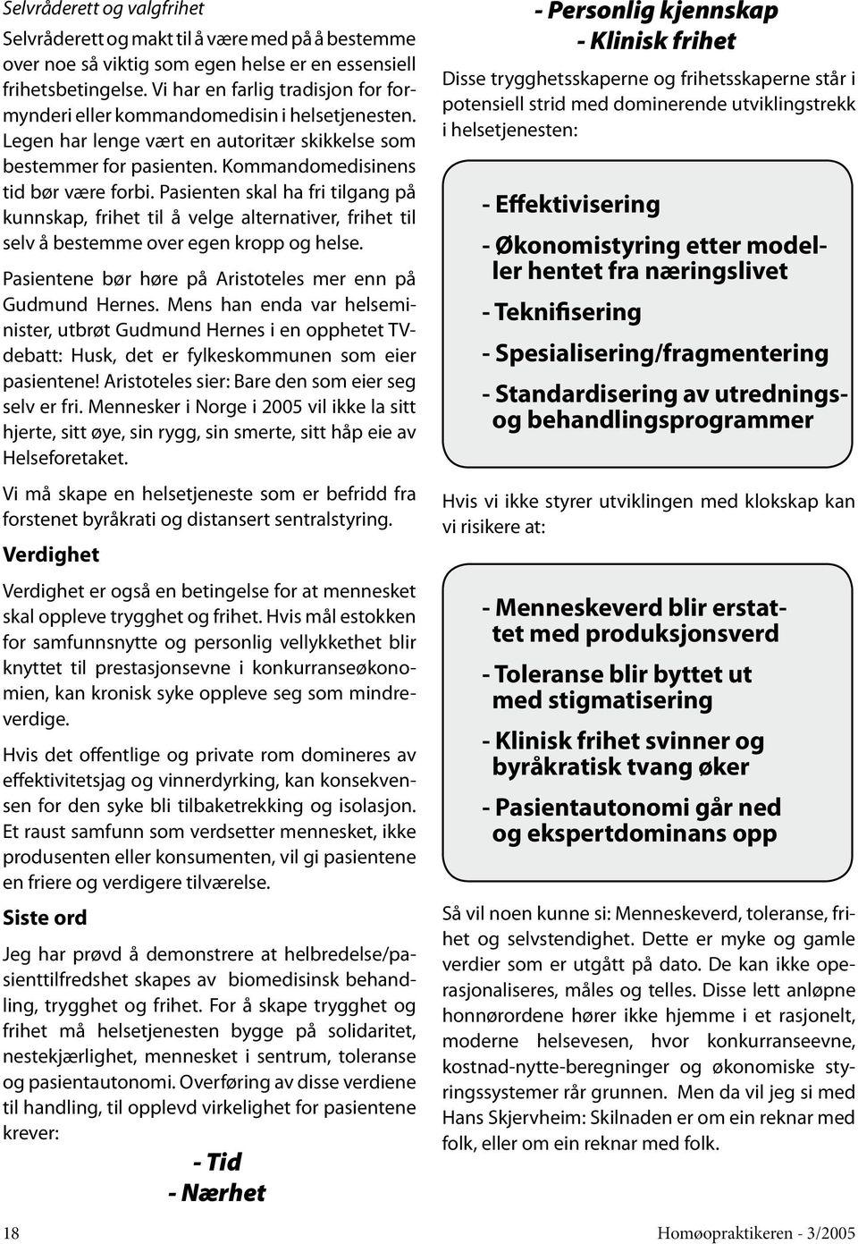 Pasienten skal ha fri tilgang på kunnskap, frihet til å velge alternativer, frihet til selv å bestemme over egen kropp og helse. Pasientene bør høre på Aristoteles mer enn på Gudmund Hernes.