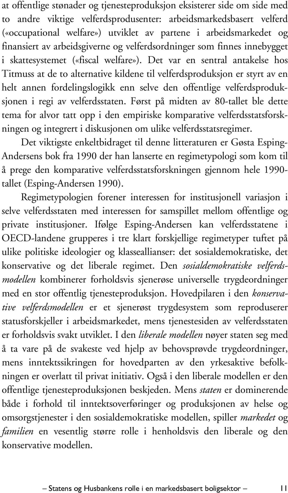 Det var en sentral antakelse hos Titmuss at de to alternative kildene til velferdsproduksjon er styrt av en helt annen fordelingslogikk enn selve den offentlige velferdsproduksjonen i regi av