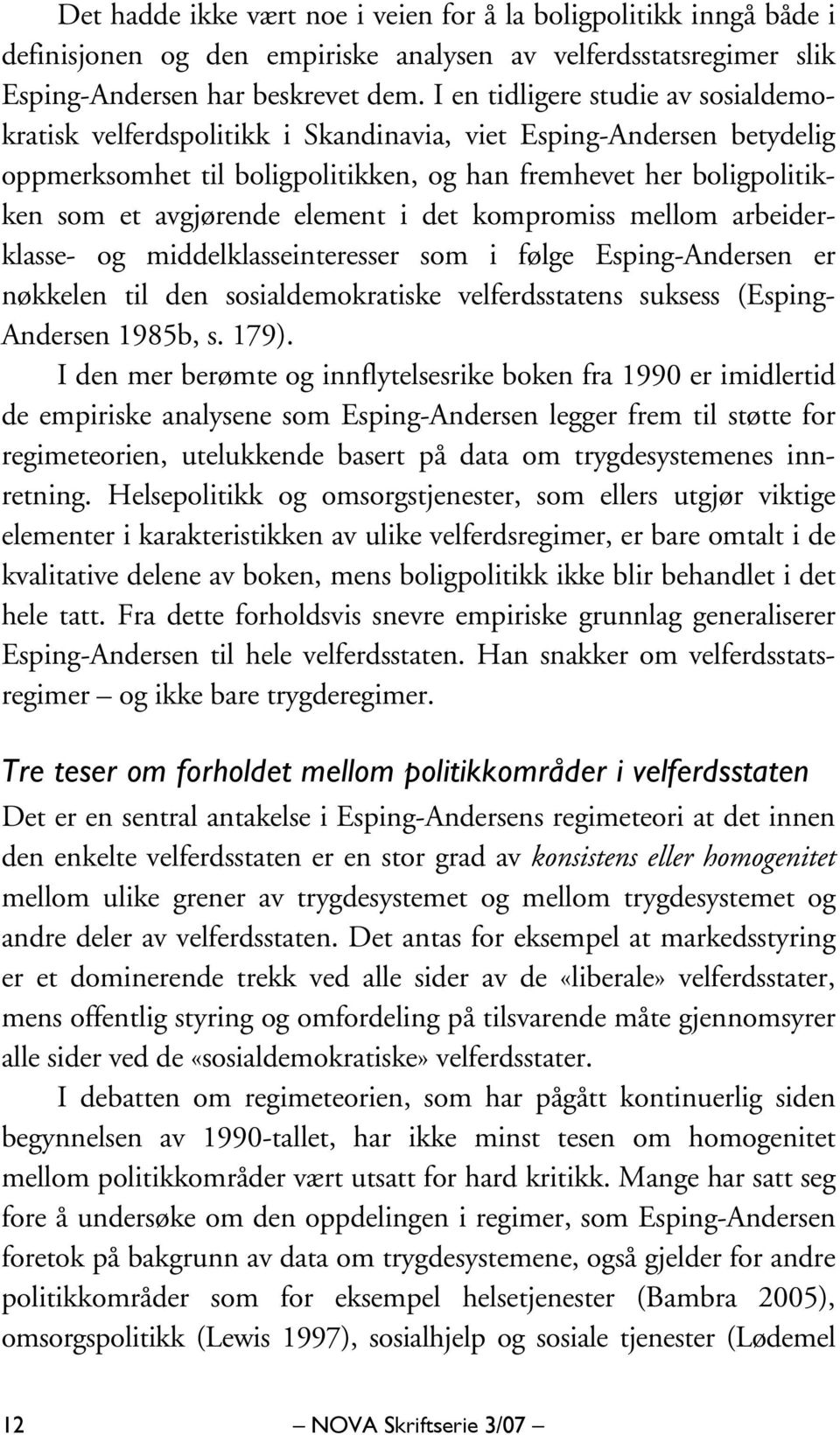 element i det kompromiss mellom arbeiderklasse- og middelklasseinteresser som i følge Esping-Andersen er nøkkelen til den sosialdemokratiske velferdsstatens suksess (Esping- Andersen 1985b, s. 179).