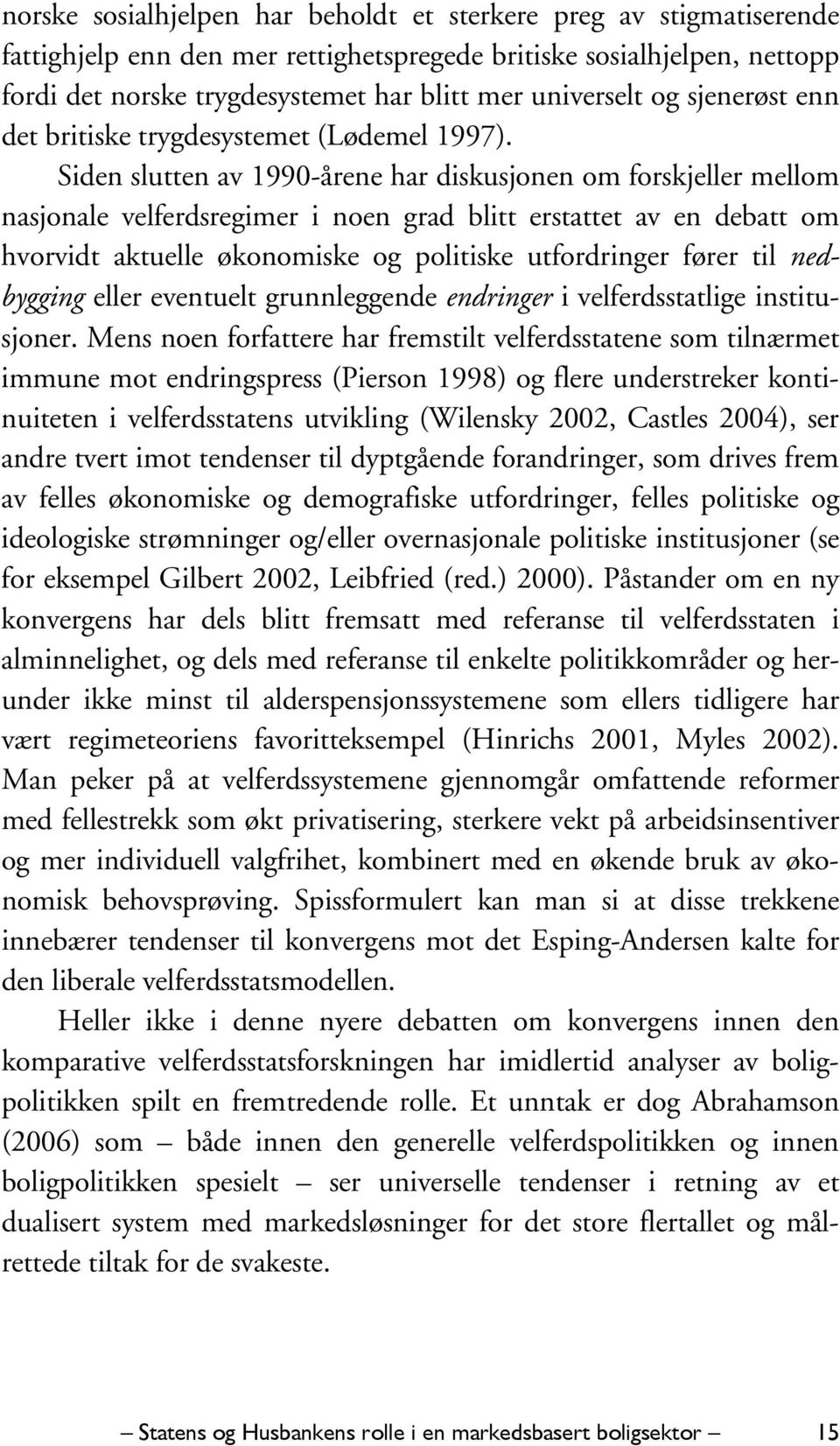 Siden slutten av 1990-årene har diskusjonen om forskjeller mellom nasjonale velferdsregimer i noen grad blitt erstattet av en debatt om hvorvidt aktuelle økonomiske og politiske utfordringer fører