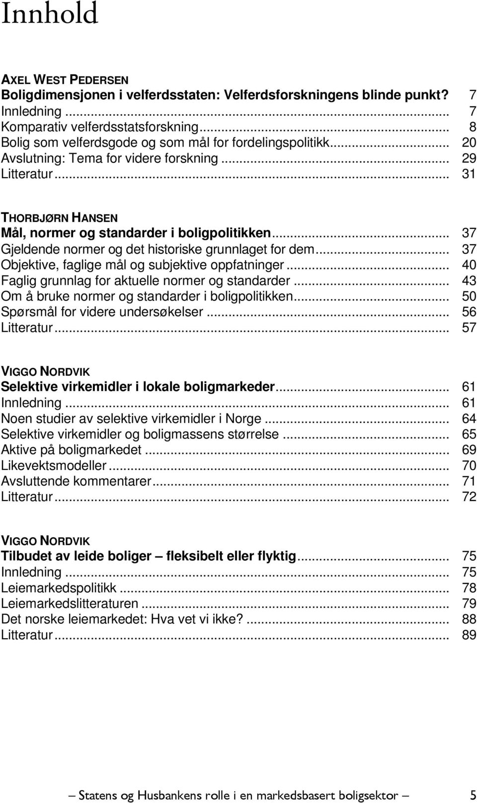 .. 37 Gjeldende normer og det historiske grunnlaget for dem... 37 Objektive, faglige mål og subjektive oppfatninger... 40 Faglig grunnlag for aktuelle normer og standarder.