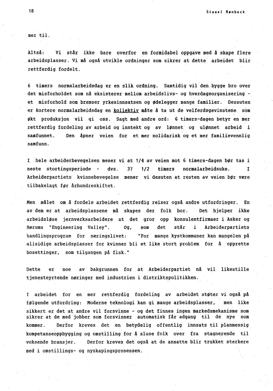 Samtidig vil den bygge bro over det misforholdet som nå eksisterer mellom arbeidslivs- og hverdagsorganisering et misforhold som bremser yrkesinnsatsen og Ødelegger mange familier.