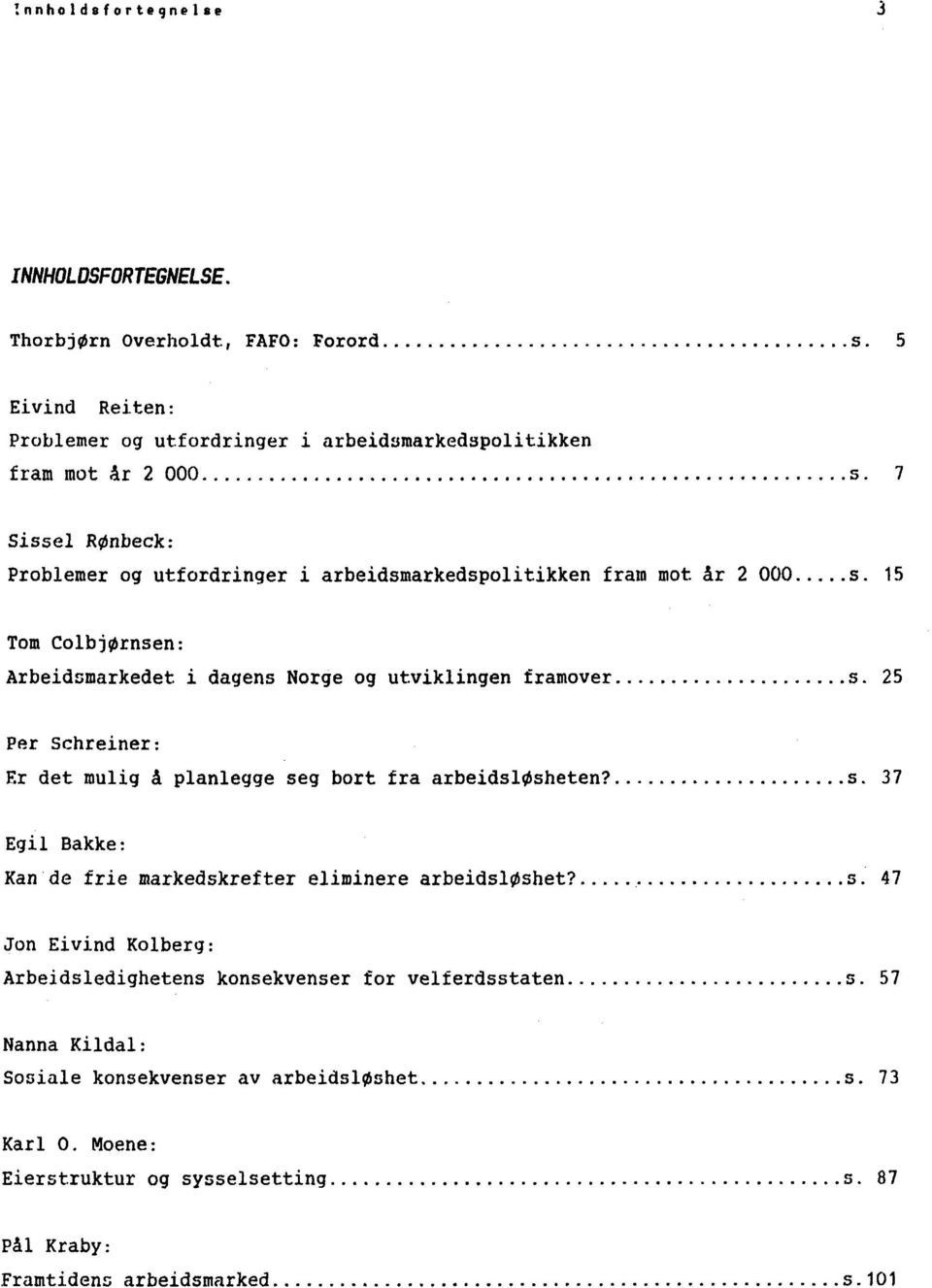 25 Per Schreiner: Er det mulig å planlegge seg bort fra arbeidsløsheten? s. 37 Egil Bakke: Kan de frie markedskrefter eliminere arbeidsløshet?, 5.