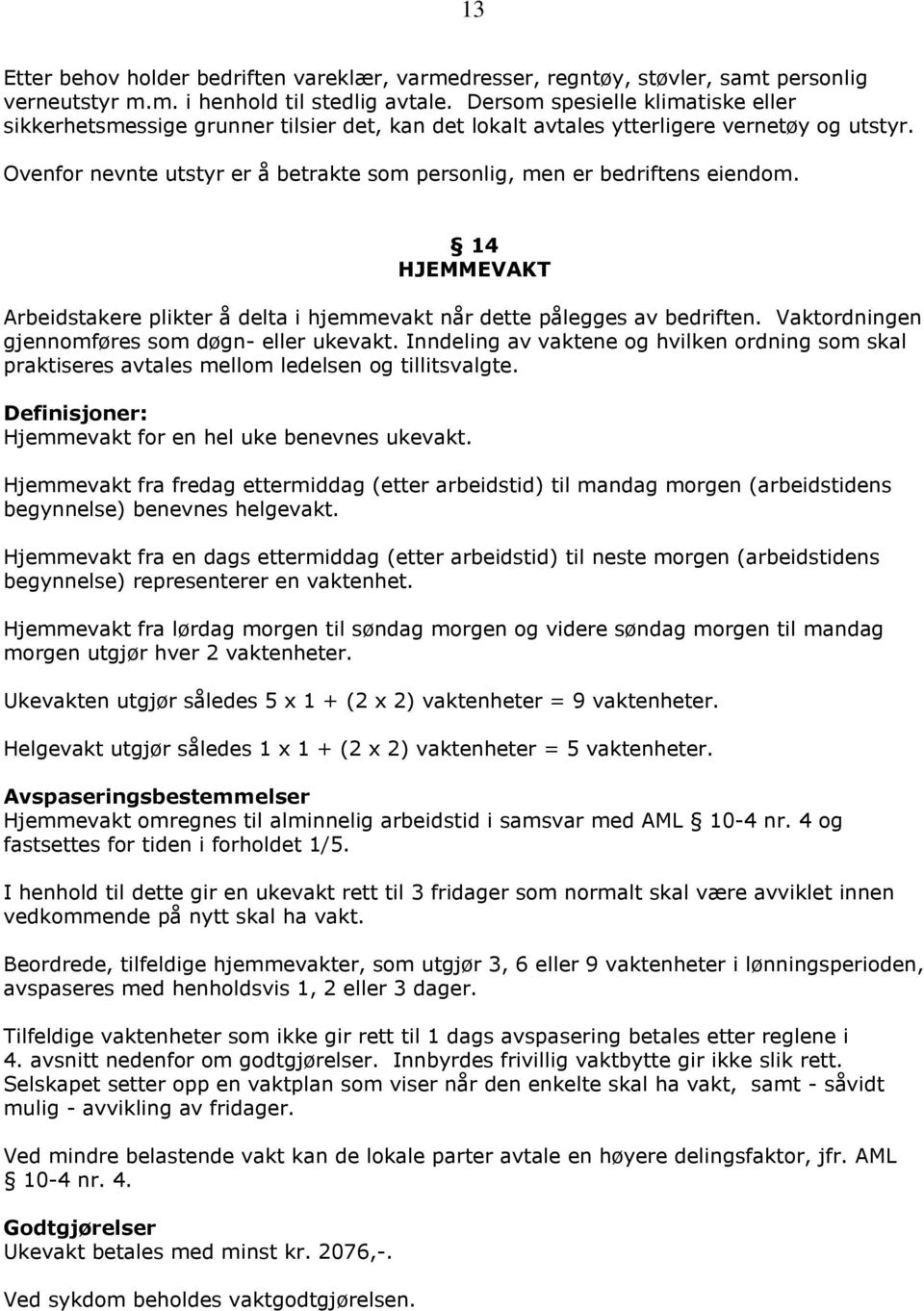 Ovenfor nevnte utstyr er å betrakte som personlig, men er bedriftens eiendom. 14 HJEMMEVAKT Arbeidstakere plikter å delta i hjemmevakt når dette pålegges av bedriften.