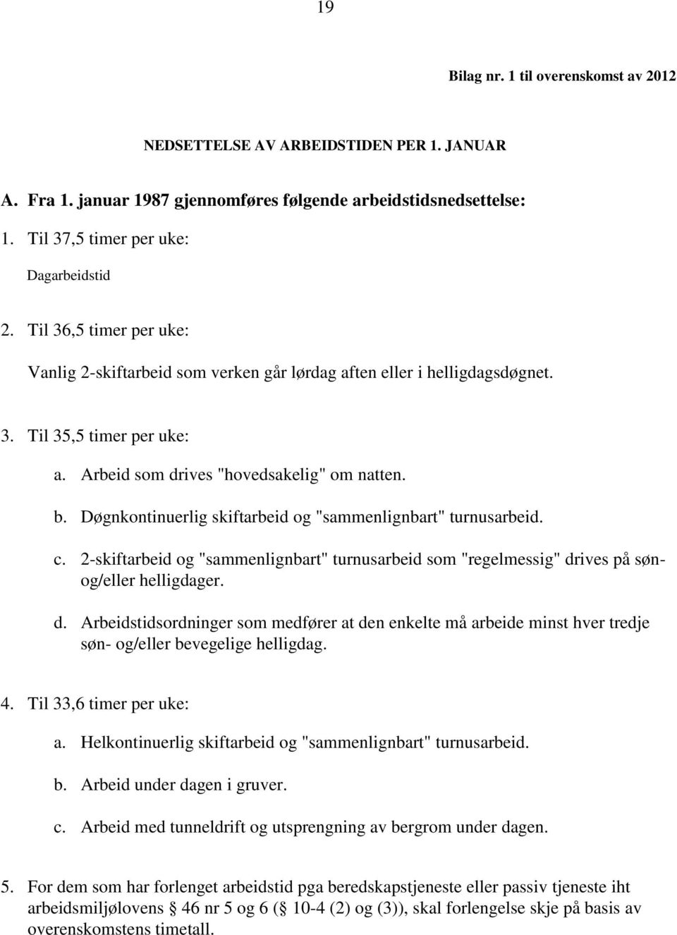 Døgnkontinuerlig skiftarbeid og "sammenlignbart" turnusarbeid. c. 2-skiftarbeid og "sammenlignbart" turnusarbeid som "regelmessig" dr