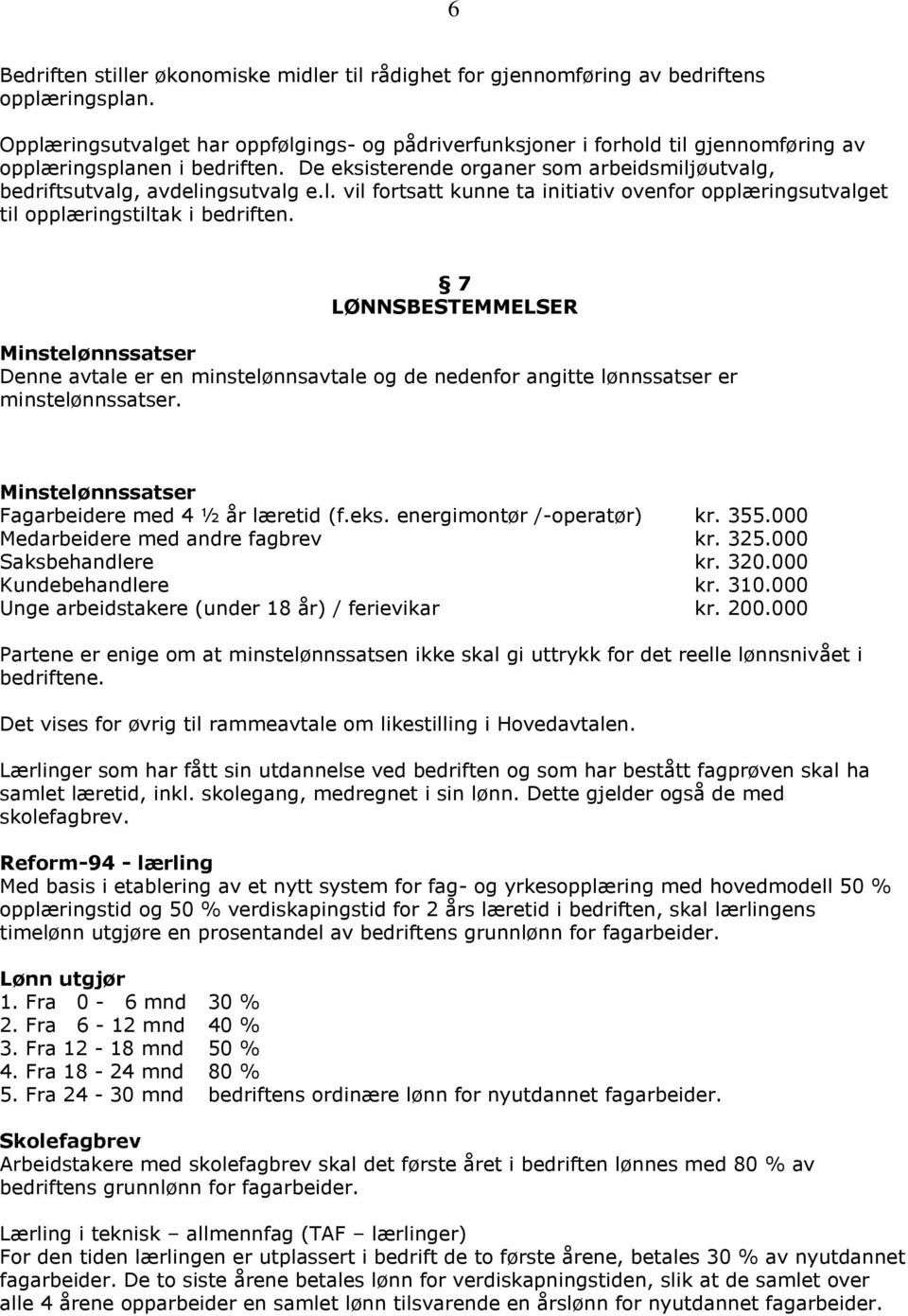 De eksisterende organer som arbeidsmiljøutvalg, bedriftsutvalg, avdelingsutvalg e.l. vil fortsatt kunne ta initiativ ovenfor opplæringsutvalget til opplæringstiltak i bedriften.