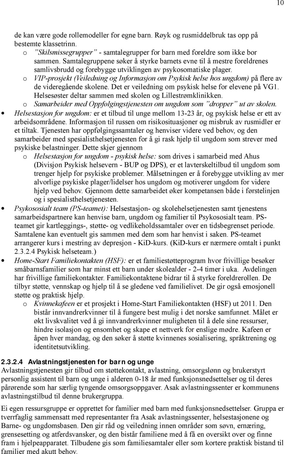 o VIP-prosjekt (Veiledning og Informasjon om Psykisk helse hos ungdom) på flere av de videregående skolene. Det er veiledning om psykisk helse for elevene på VG1.