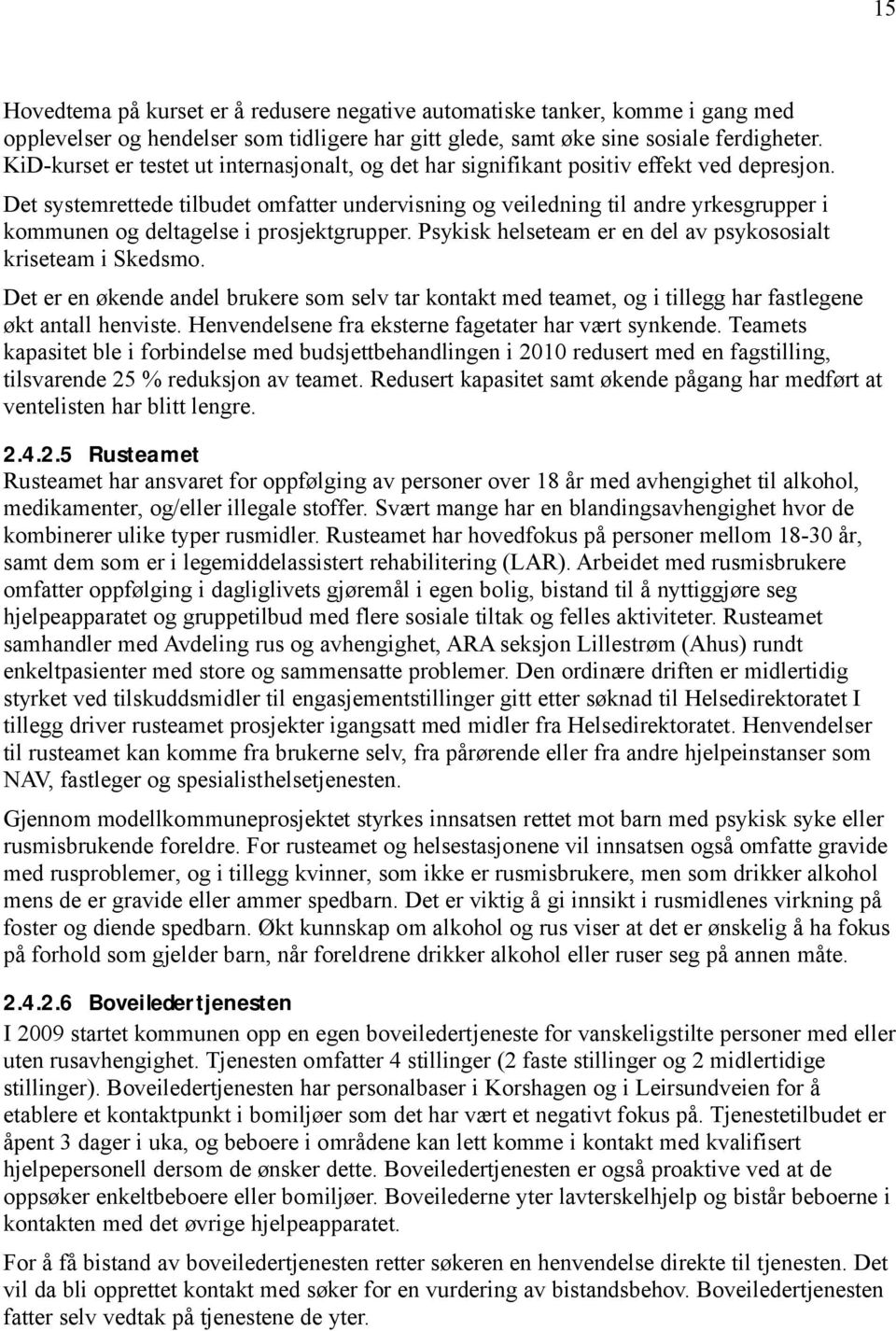 Det systemrettede tilbudet omfatter undervisning og veiledning til andre yrkesgrupper i kommunen og deltagelse i prosjektgrupper. Psykisk helseteam er en del av psykososialt kriseteam i Skedsmo.