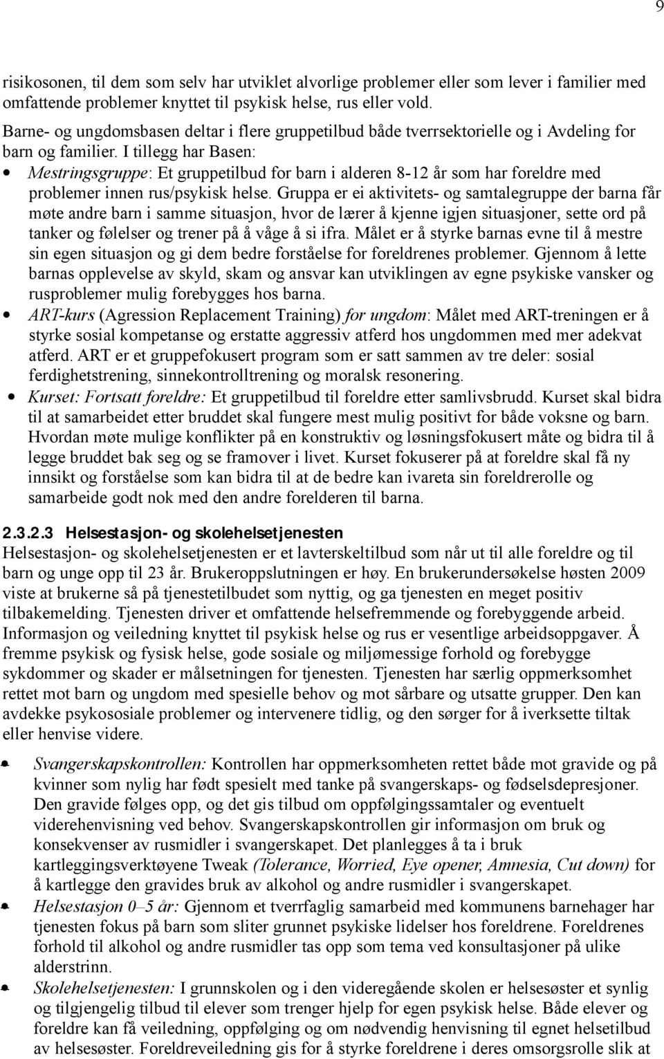 I tillegg har Basen: Mestringsgruppe: Et gruppetilbud for barn i alderen 8-12 år som har foreldre med problemer innen rus/psykisk helse.