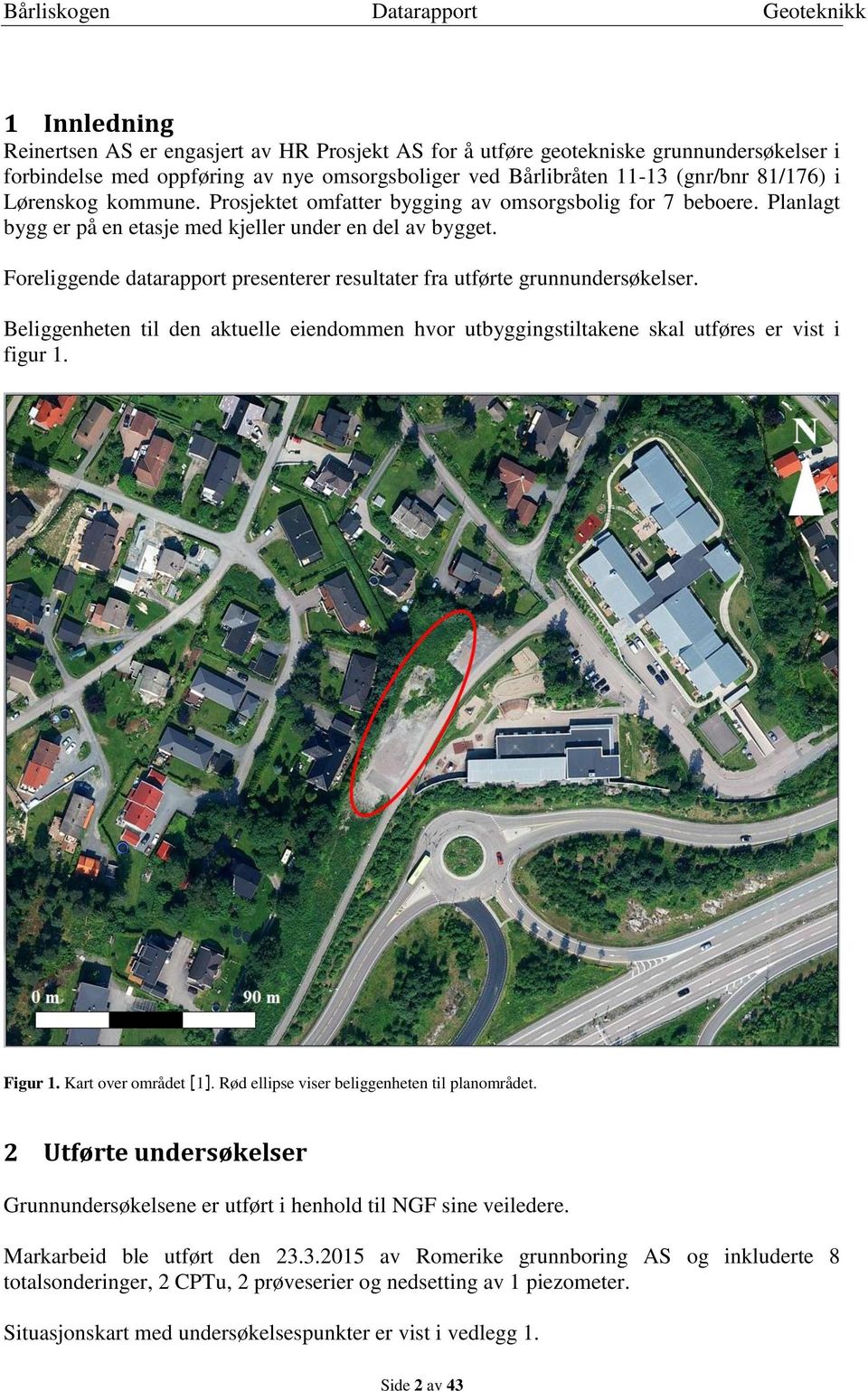 Foreliggende datarapport presenterer resultater fra utførte grunnundersøkelser. Beliggenheten til den aktuelle eiendommen hvor utbyggingstiltakene skal utføres er vist i figur 1. Figur 1.