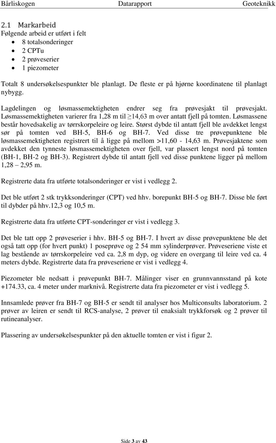 Løsmassemektigheten varierer fra 1,28 m til 14,63 m over antatt fjell på tomten. Løsmassene består hovedsakelig av tørrskorpeleire og leire.