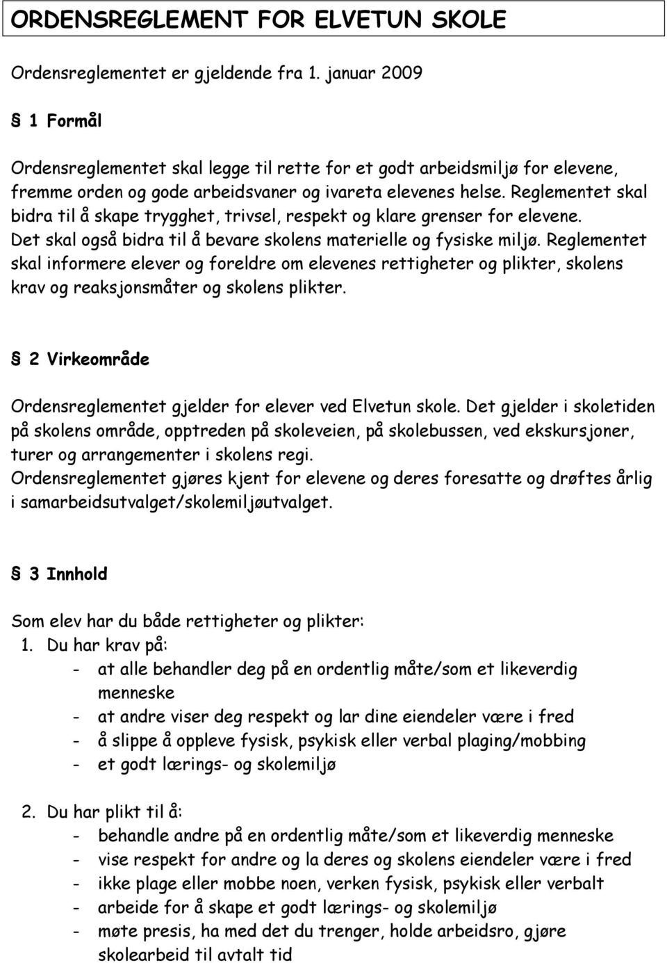 Reglementet skal bidra til å skape trygghet, trivsel, respekt og klare grenser for elevene. Det skal også bidra til å bevare skolens materielle og fysiske miljø.