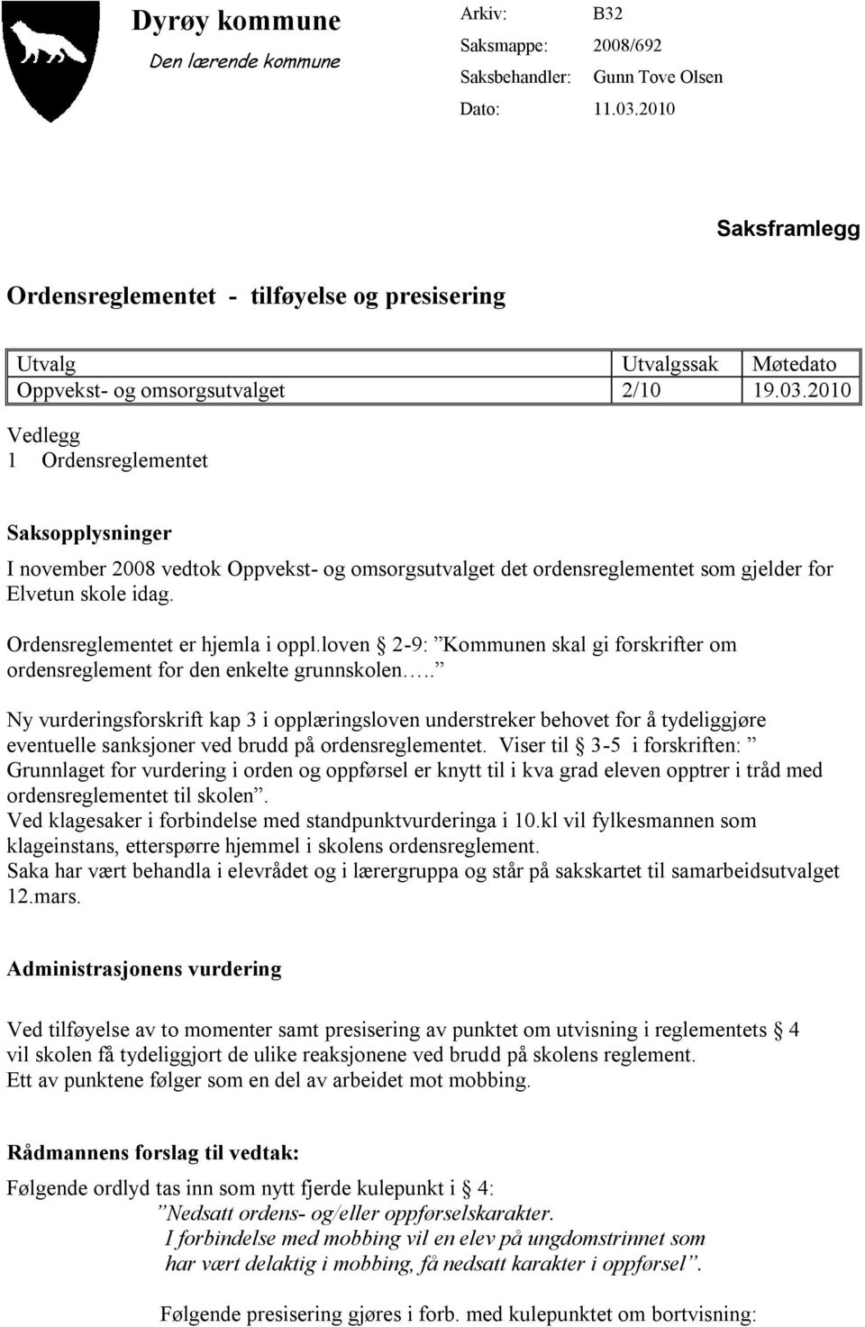 2010 Vedlegg 1 Ordensreglementet Saksopplysninger I november 2008 vedtok Oppvekst- og omsorgsutvalget det ordensreglementet som gjelder for Elvetun skole idag. Ordensreglementet er hjemla i oppl.