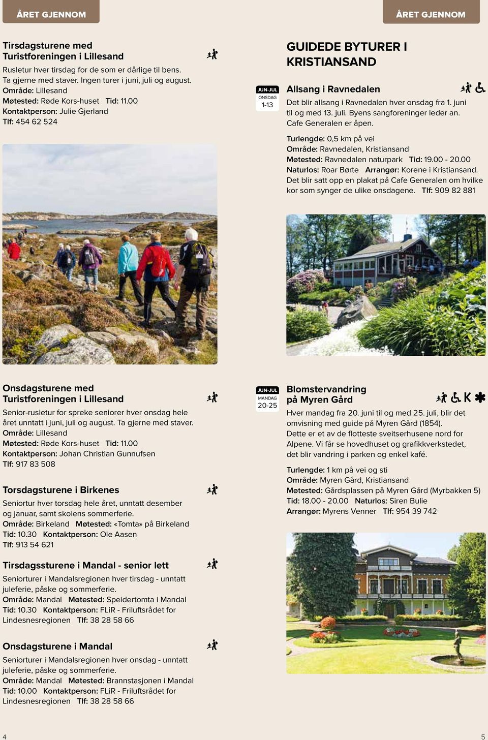 00 Kontaktperson: Julie Gjerland Tlf: 454 62 524 zjun-jul ONSDAG 1-13 GUIDEDE BYTURER I KRISTIANSAND Allsang i Ravnedalen Det blir allsang i Ravnedalen hver onsdag fra 1. juni til og med 13. juli.