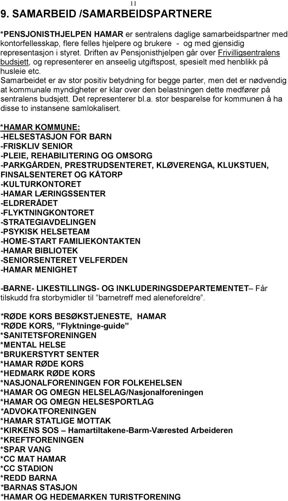 Samarbeidet er av stor positiv betydning for begge parter, men det er nødvendig at kommunale myndigheter er klar over den belastningen dette medfører på sentralens budsjett. Det representerer bl.a. stor besparelse for kommunen å ha disse to instansene samlokalisert.