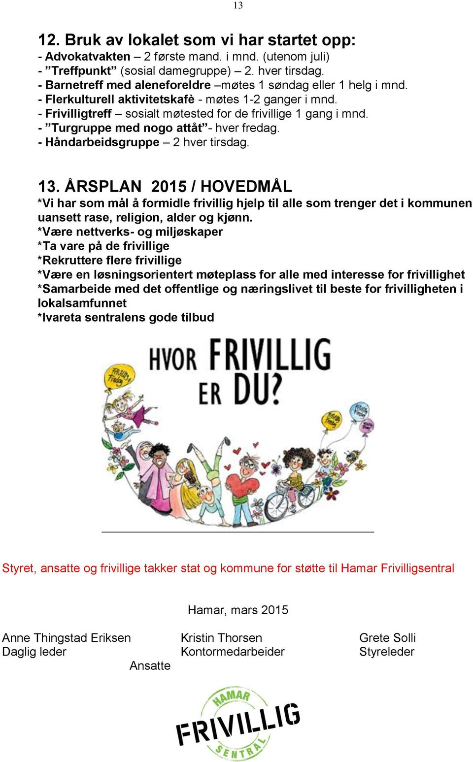 - Turgruppe med nogo attåt - hver fredag. - Håndarbeidsgruppe 2 hver tirsdag. 13.