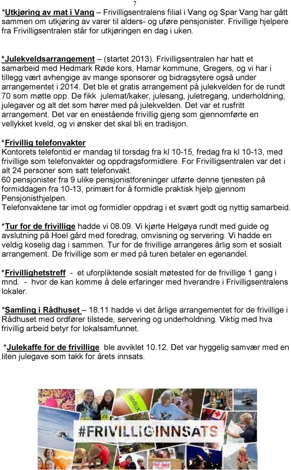 Frivilligsentralen har hatt et samarbeid med Hedmark Røde kors, Hamar kommune, Gregers, og vi har i tillegg vært avhengige av mange sponsorer og bidragsytere også under arrangementet i 2014.