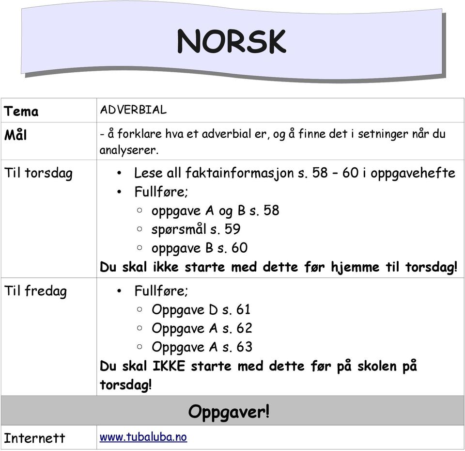 59 oppgave B s. 60 Du skal ikke starte med dette før hjemme til torsdag! Til fredag Fullføre; Oppgave D s.