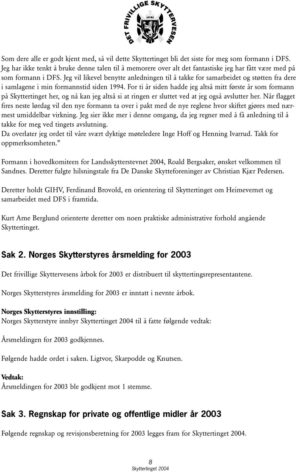 Jeg vil likevel benytte anledningen til å takke for samarbeidet og støtten fra dere i samlagene i min formannstid siden 1994.