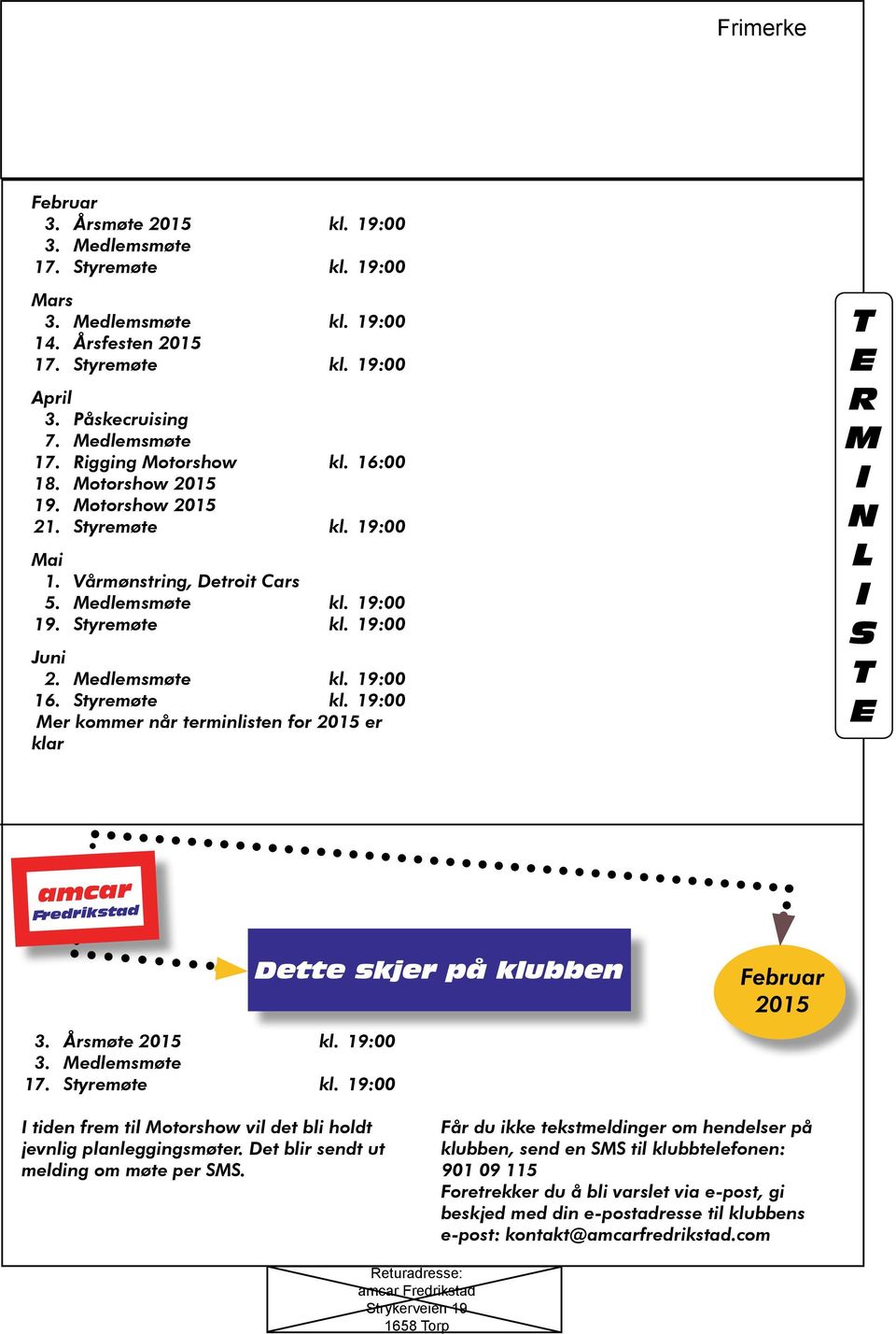 Årsmøte 2015 kl. 19:00 3. Medlemsmøte 17. Styremøte kl. 19:00 Dette skjer på klubben Februar 2015 I tiden frem til Motorshow vil det bli holdt jevnlig planleggingsmøter.