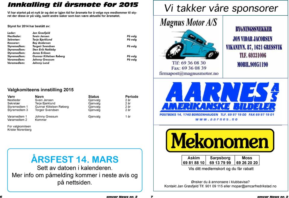 Vi takker våre sponsorer Styret for 2014 har bestått av: Leder: Jan Grøsfjeld Nestleder: Svein Jensen På valg Sekretær: Terje Bjerklund På valg Kasserer: Roy Andersen Styremedlem: Torgeir Svendsen På