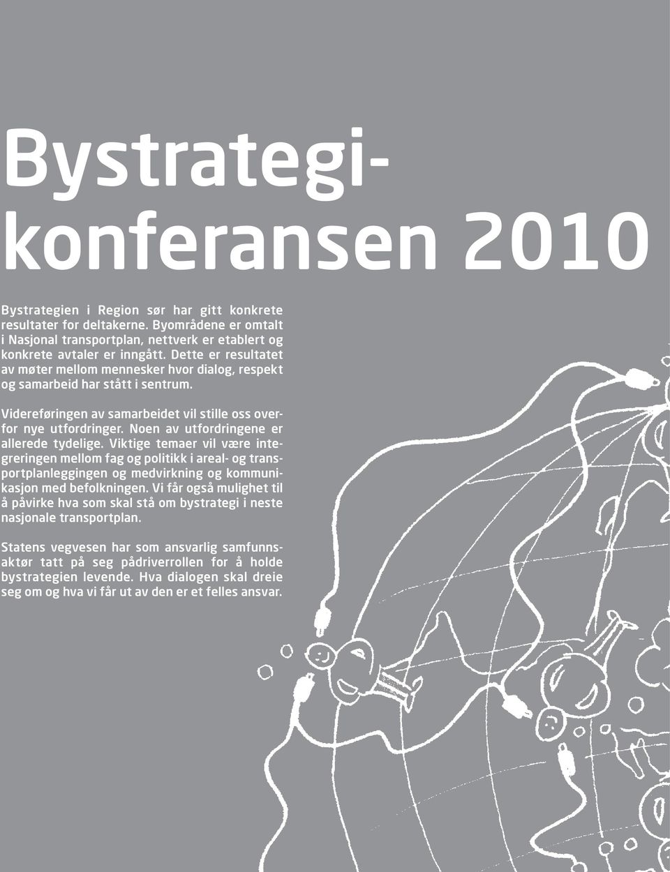 Noen av utfordringene er allerede tydelige. Viktige temaer vil være integreringen mellom fag og politikk i areal- og transportplanleggingen og medvirkning og kommunikasjon med befolkningen.