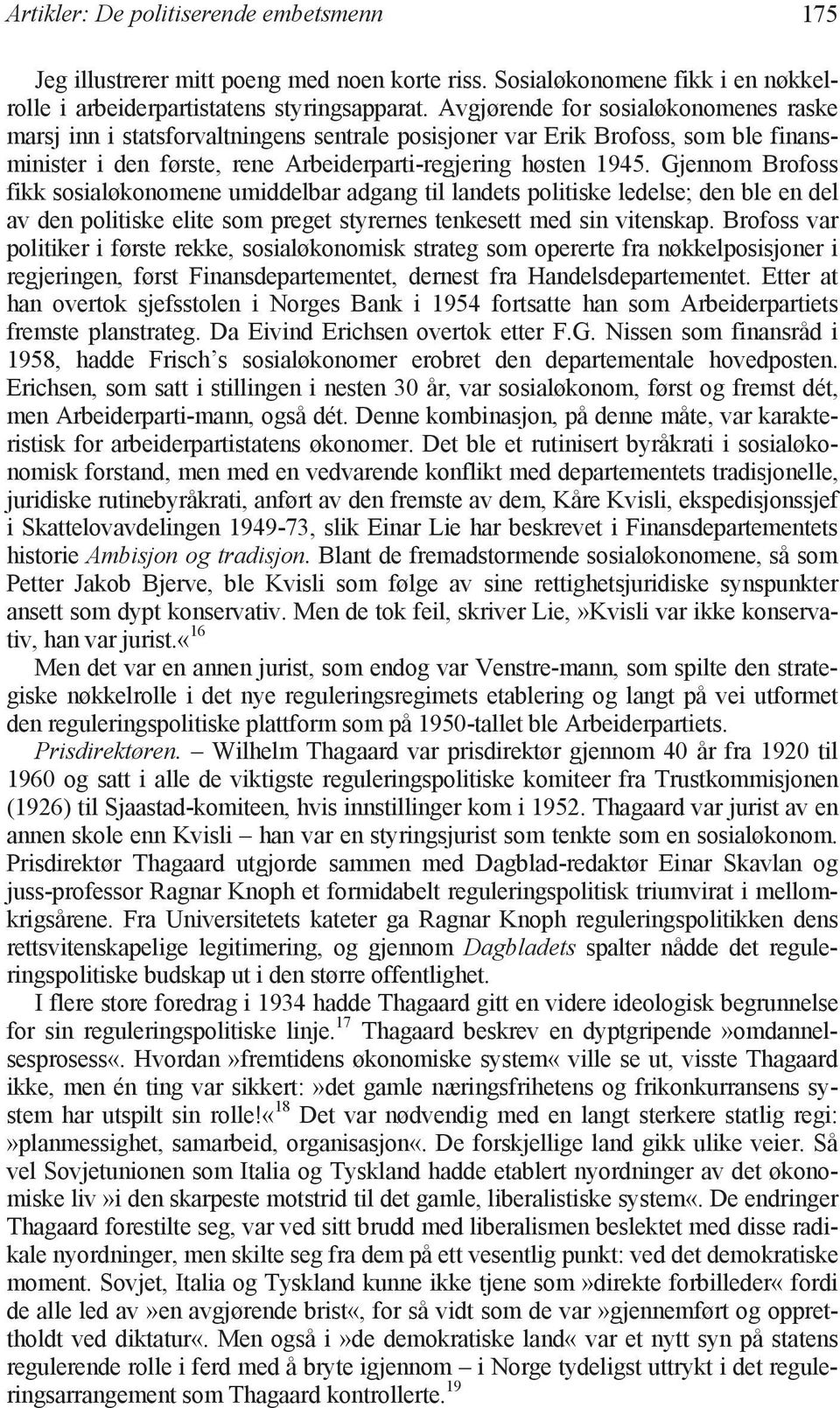 Gjennom Brofoss fikk sosialøkonomene umiddelbar adgang til landets politiske ledelse; den ble en del av den politiske elite som preget styrernes tenkesett med sin vitenskap.