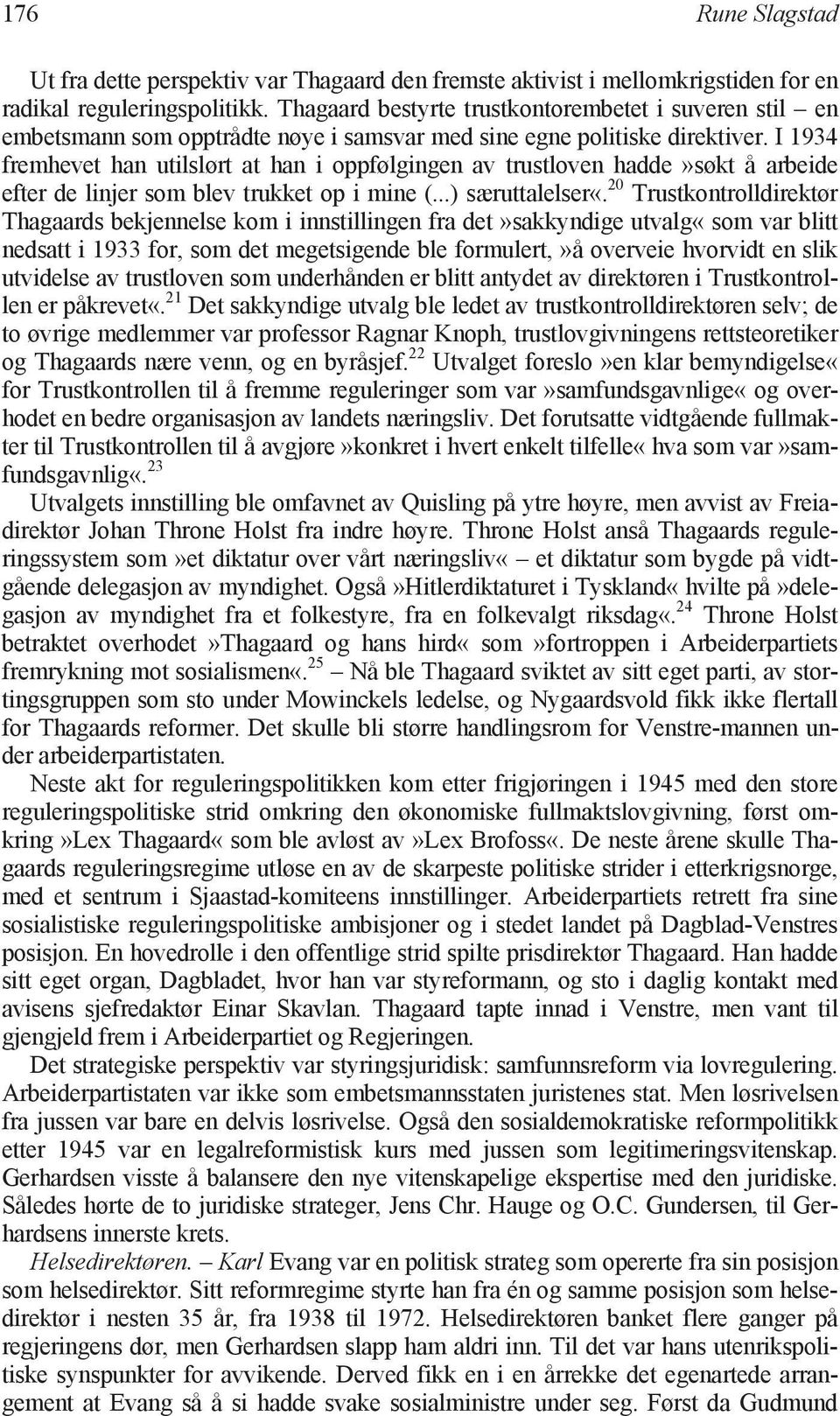 I 1934 fremhevet han utilslørt at han i oppfølgingen av trustloven hadde»søkt å arbeide efter de linjer som blev trukket op i mine (...) særuttalelser«.