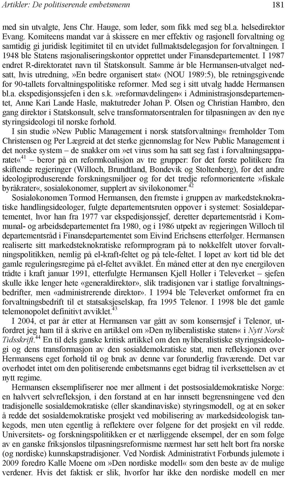 I 1948 ble Statens rasjonaliseringskontor opprettet under Finansdepartementet. I 1987 endret R-direktoratet navn til Statskonsult.