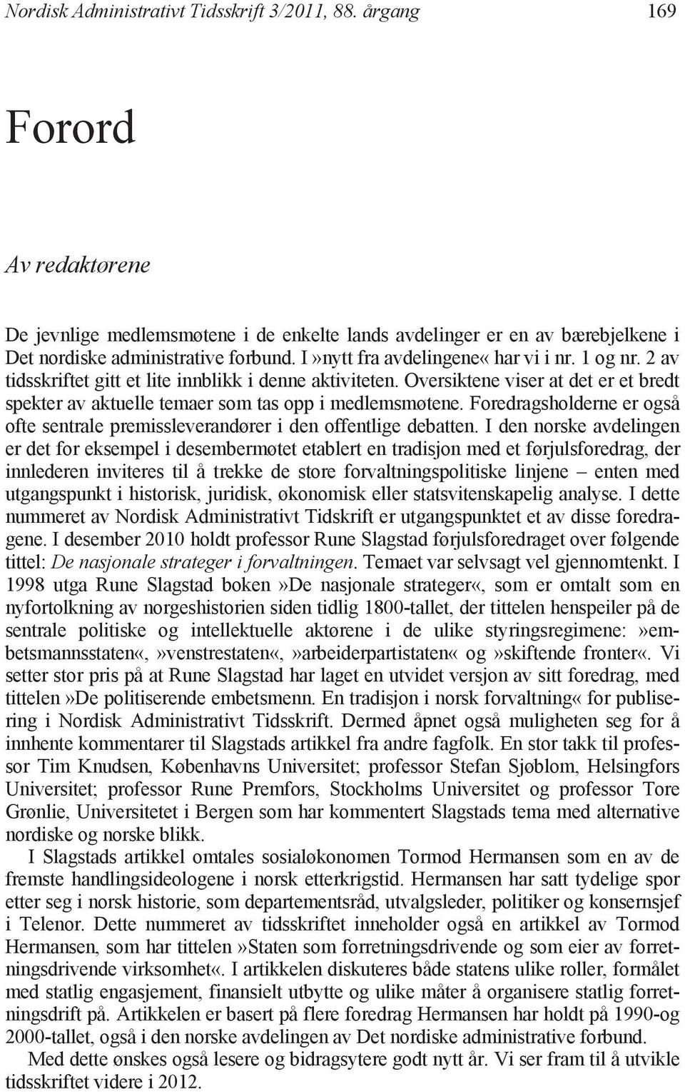 2 av tidsskriftet gitt et lite innblikk i denne aktiviteten. Oversiktene viser at det er et bredt spekter av aktuelle temaer som tas opp i medlemsmøtene.