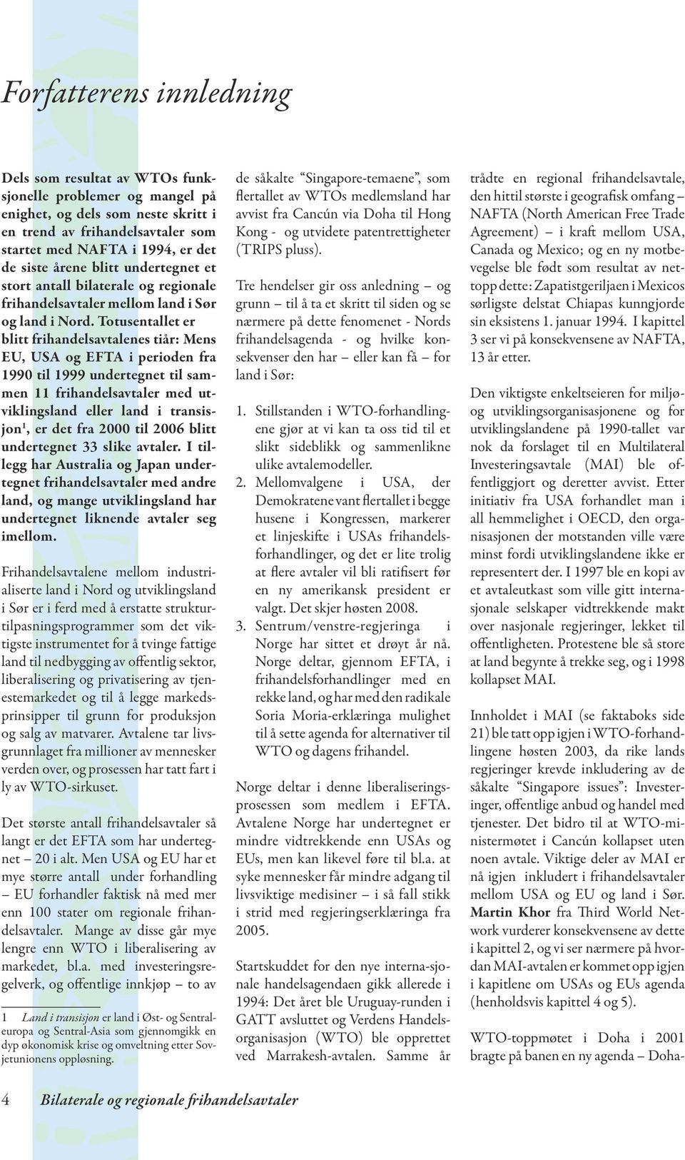 Totusentallet er blitt frihandelsavtalenes tiår: Mens EU, USA og EFTA i perioden fra 1990 til 1999 undertegnet til sammen 11 frihandelsavtaler med utviklingsland eller land i transisjon 1, er det fra