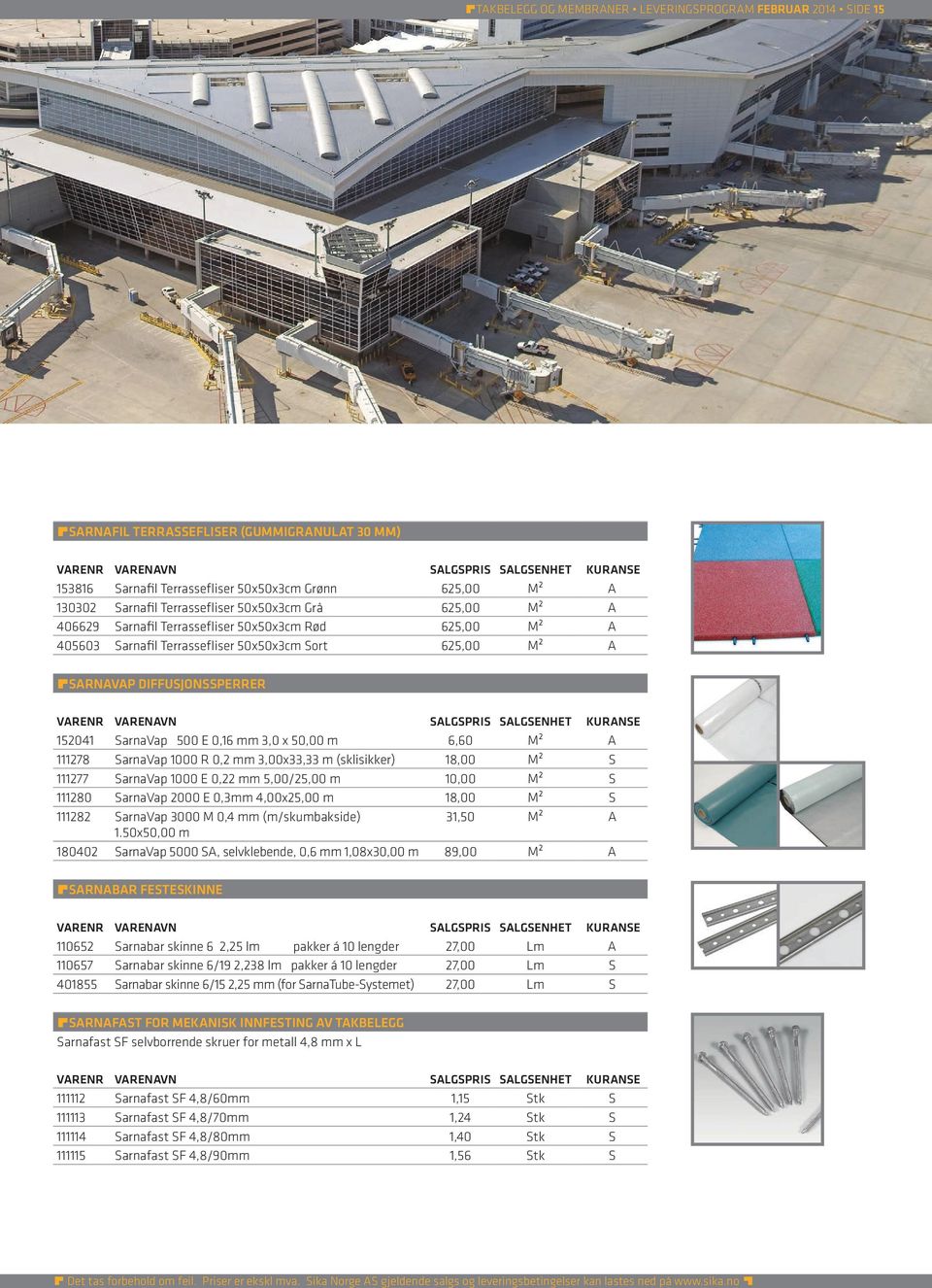 SarnaVap 500 E 0,16 mm 3,0 x 50,00 m 6,60 M² A 111278 SarnaVap 1000 R 0,2 mm 3,00x33,33 m (sklisikker) 18,00 M² S 111277 SarnaVap 1000 E 0,22 mm 5,00/25,00 m 10,00 M² S 111280 SarnaVap 2000 E 0,3mm