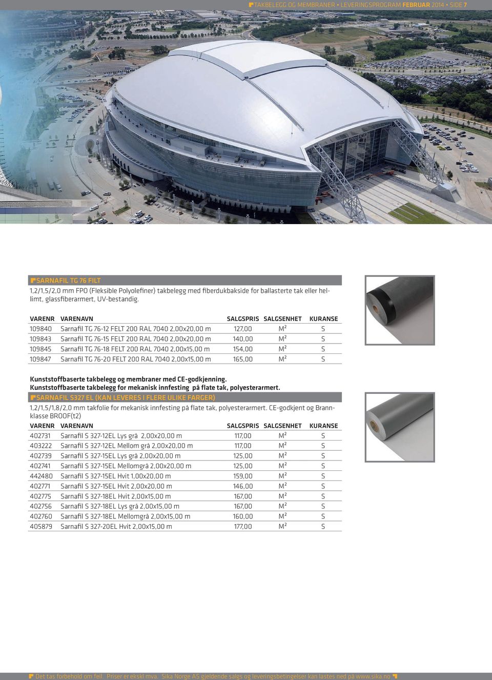 109840 Sarnafil TG 76-12 FELT 200 RAL 7040 2,00x20,00 m 127,00 M² S 109843 Sarnafil TG 76-15 FELT 200 RAL 7040 2,00x20,00 m 140,00 M² S 109845 Sarnafil TG 76-18 FELT 200 RAL 7040 2,00x15,00 m 154,00