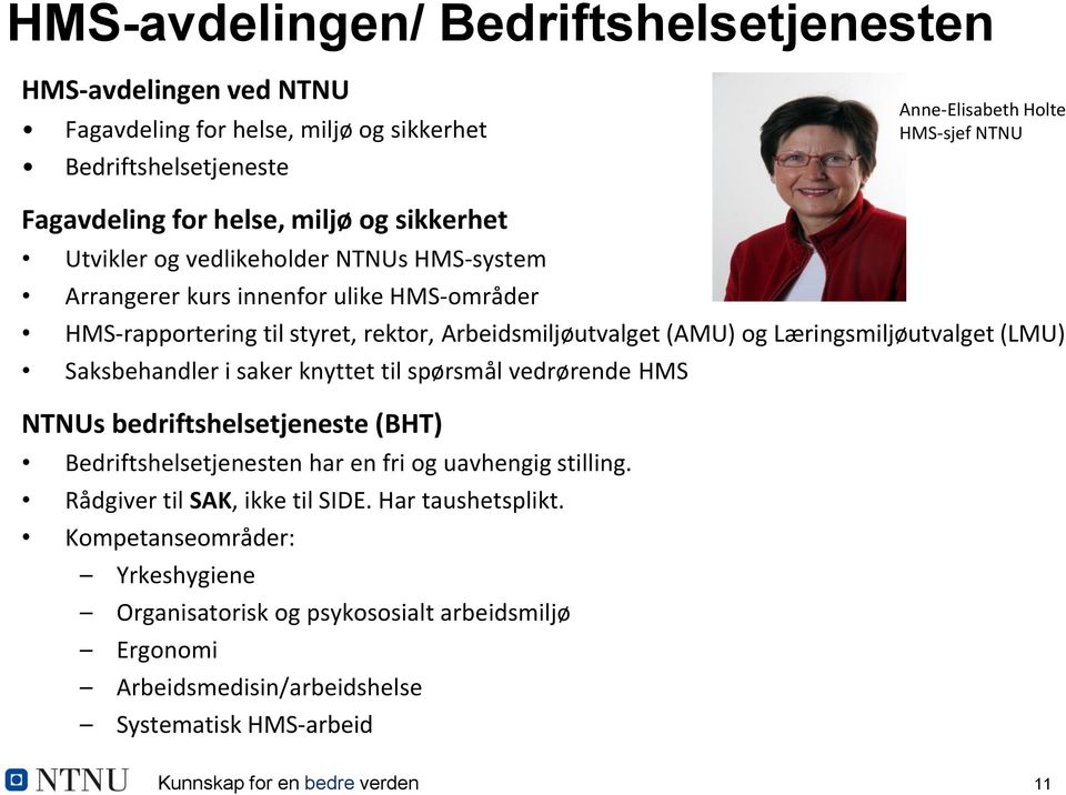 Læringsmiljøutvalget (LMU) Saksbehandler i saker knyttet til spørsmål vedrørende HMS NTNUs bedriftshelsetjeneste (BHT) Bedriftshelsetjenesten har en fri og uavhengig stilling.