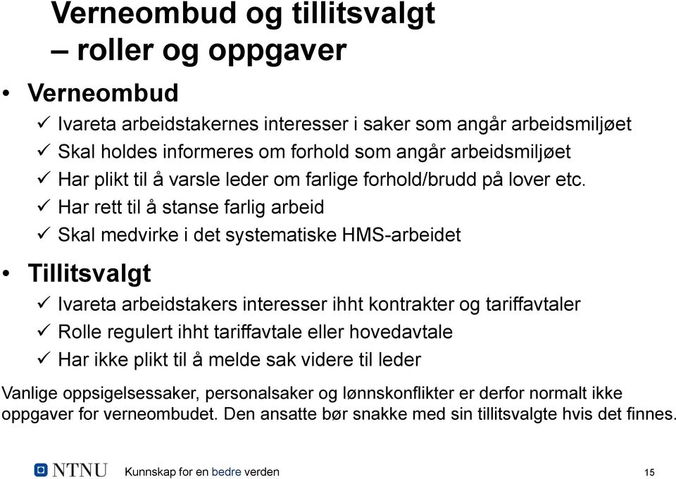 Har rett til å stanse farlig arbeid Skal medvirke i det systematiske HMS-arbeidet Tillitsvalgt Ivareta arbeidstakers interesser ihht kontrakter og tariffavtaler Rolle regulert