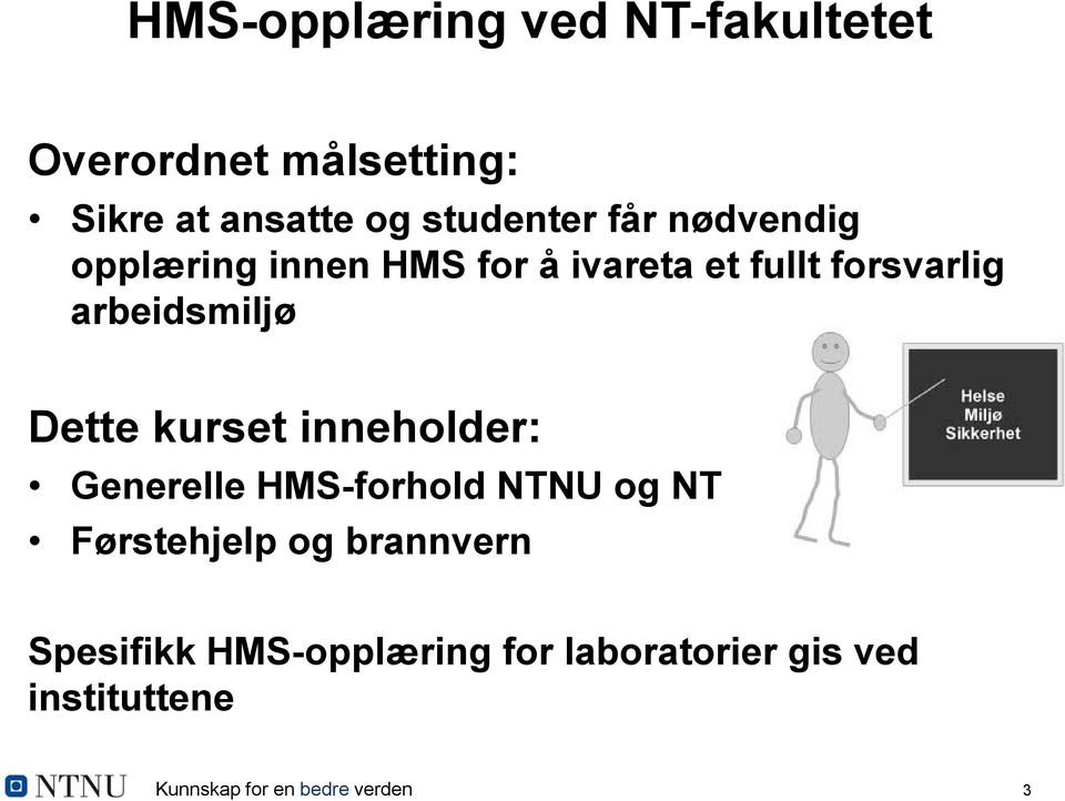 Dette kurset inneholder: Generelle HMS-forhold NTNU og NT Førstehjelp og brannvern