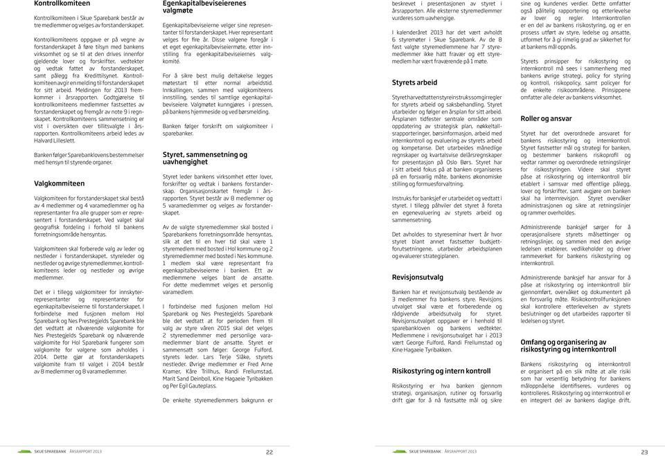 forstanderskapet, samt pålegg fra Kredittilsynet. Kontrollkomiteen avgir en melding til forstanderskapet for sitt arbeid. Meldingen for 2013 fremkommer i årsrapporten.