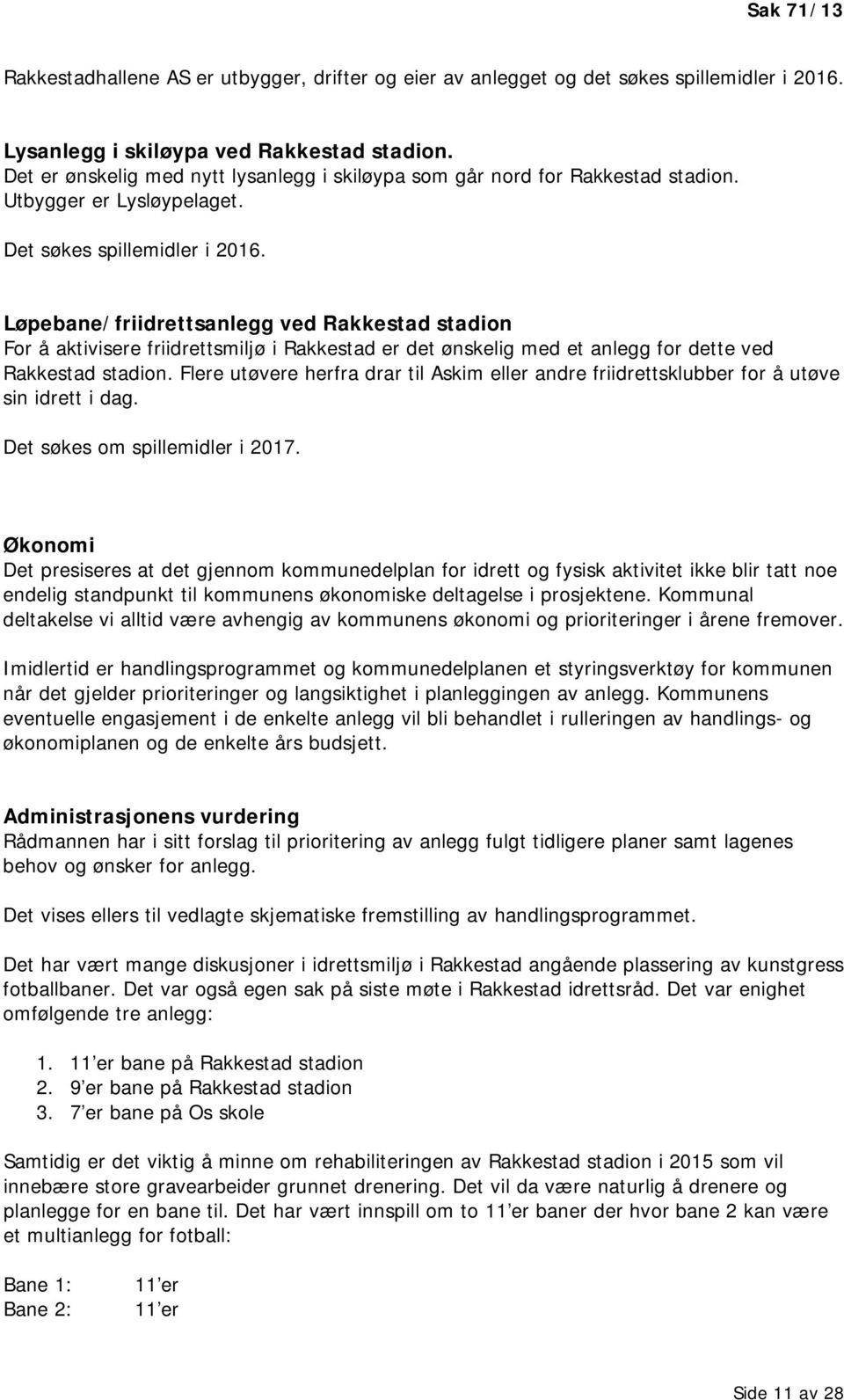 Løpebane/friidrettsanlegg ved Rakkestad stadion For å aktivisere friidrettsmiljø i Rakkestad er det ønskelig med et anlegg for dette ved Rakkestad stadion.